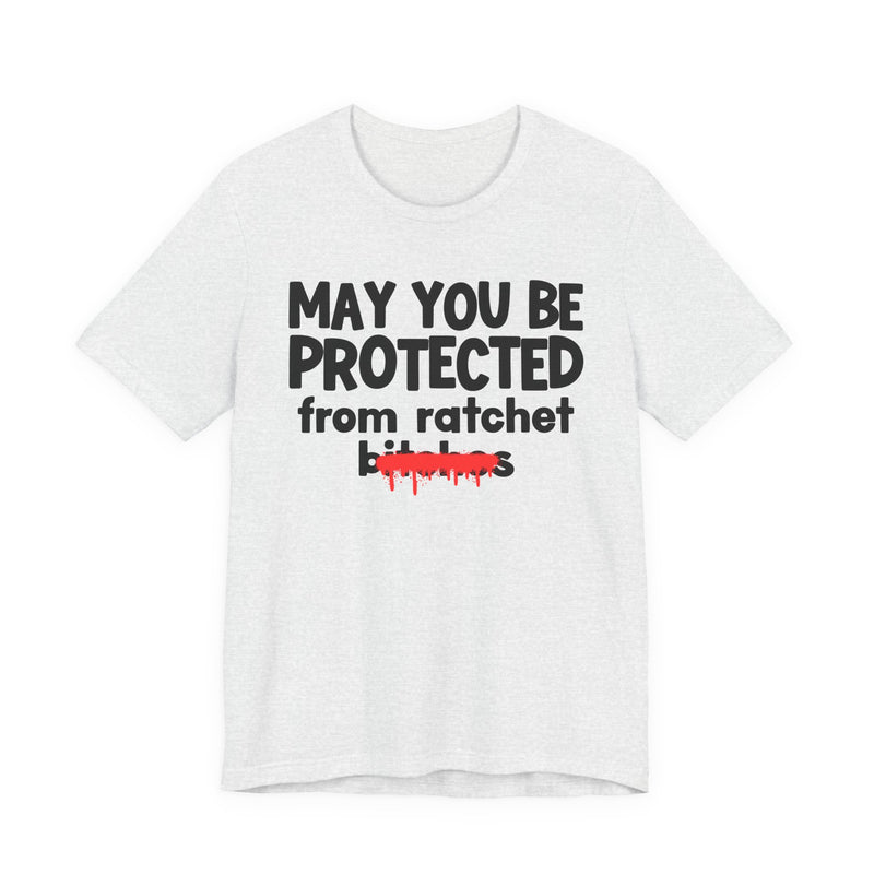 May You Be Protected From Ratchet Bitches — Funny Protection Statement T-Shirt
