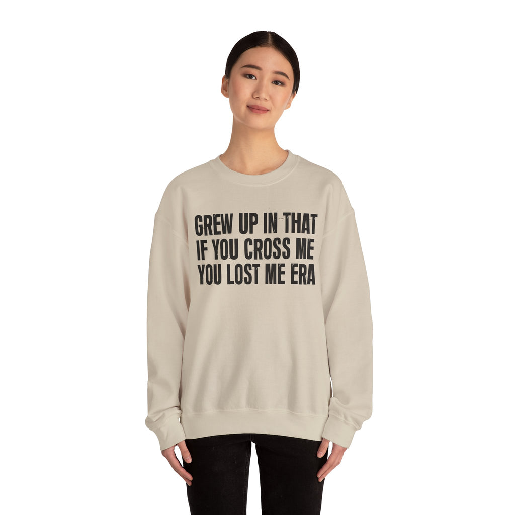 Grew Up In That If You Cross Me You Lost Me Era - Funny Back In The Days Sweatshirt