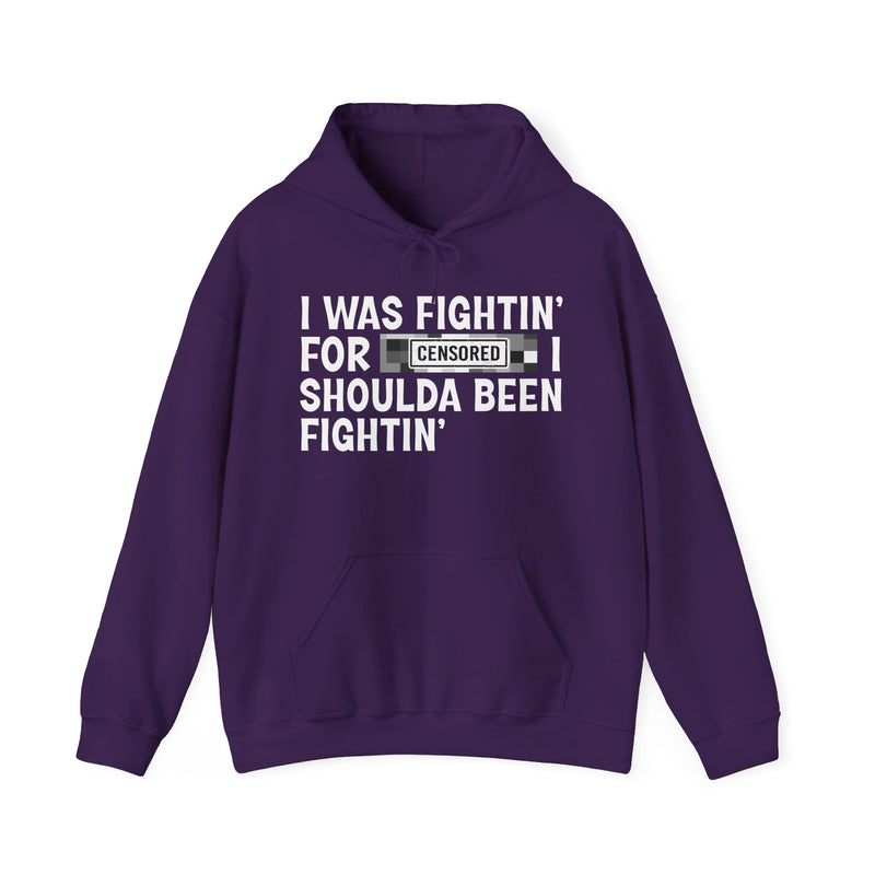 I Was Fightin' For [Censored] I Shoulda Been Fightin' - Hoodie