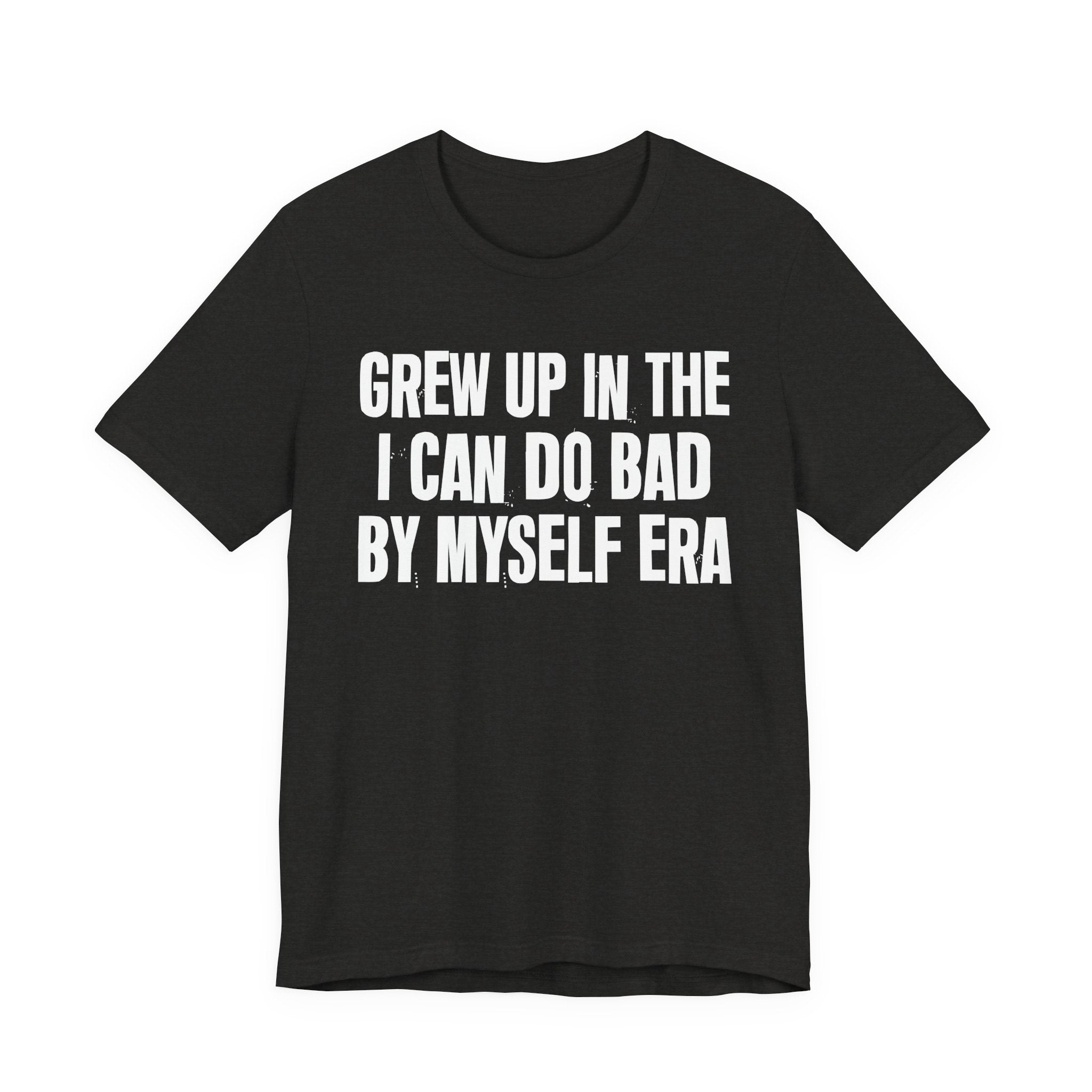 Grew Up In The I Can Do Bad By Myself Era - Hilarious Back In The Days  T-Shirt