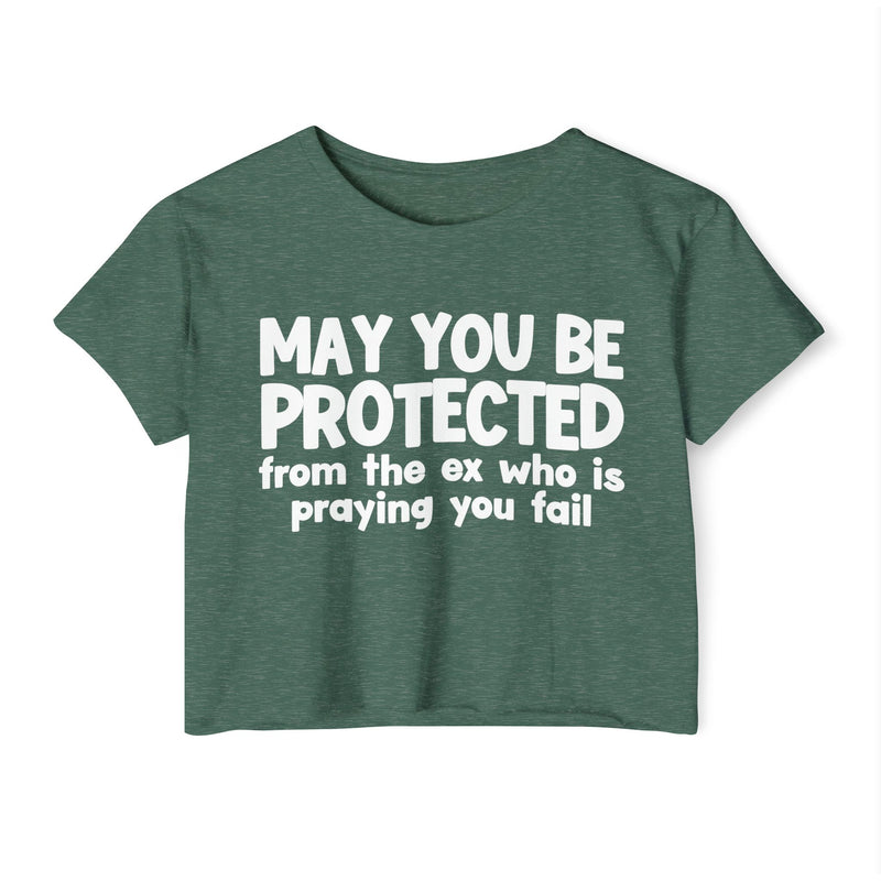 May You Be Protected From The Ex Who Is Praying You Fail - Inspirational Quote Crop Top