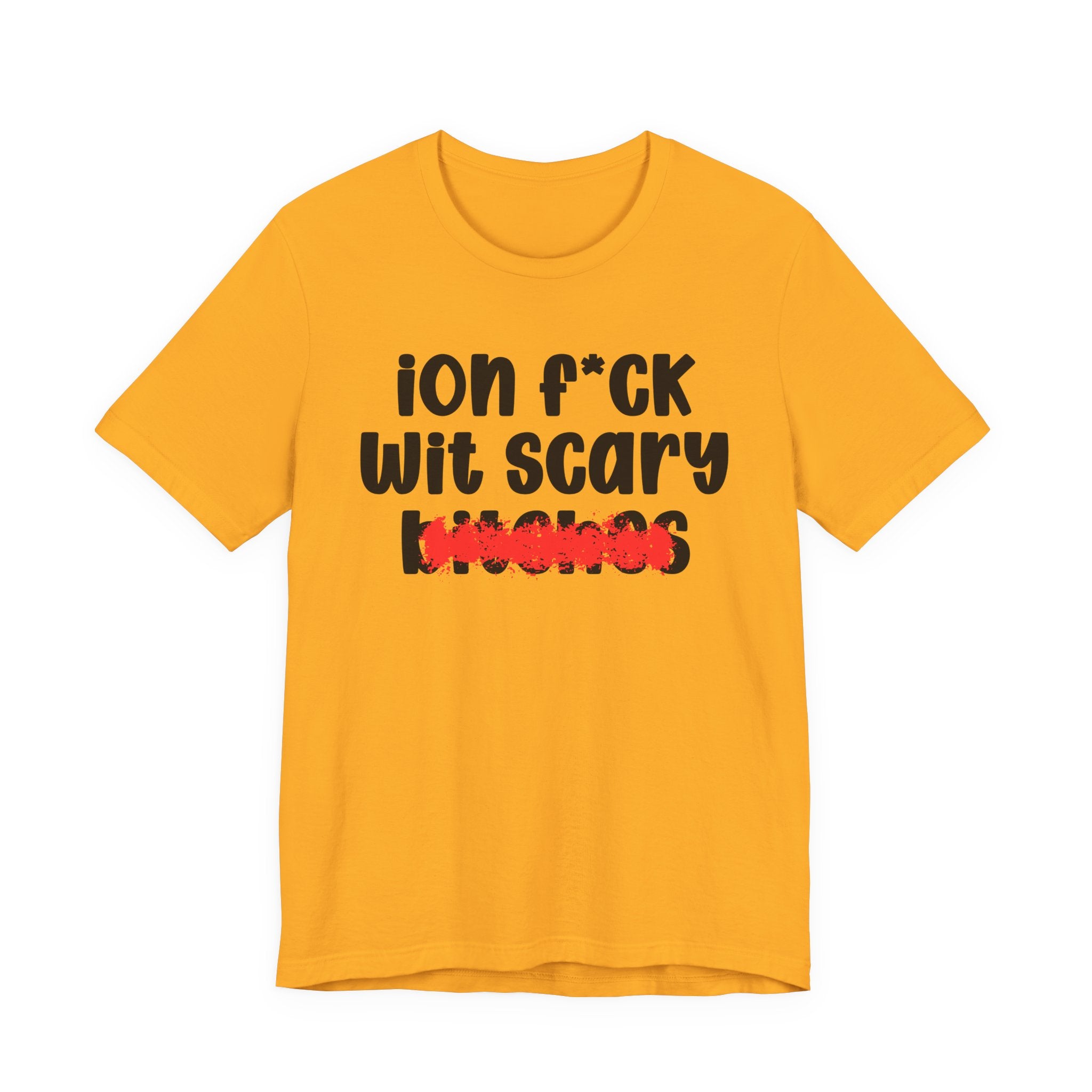 ION (I Don't) FUCK WIT SCARY BITCHES — Bold Sarcastic Graphic T-Shirt