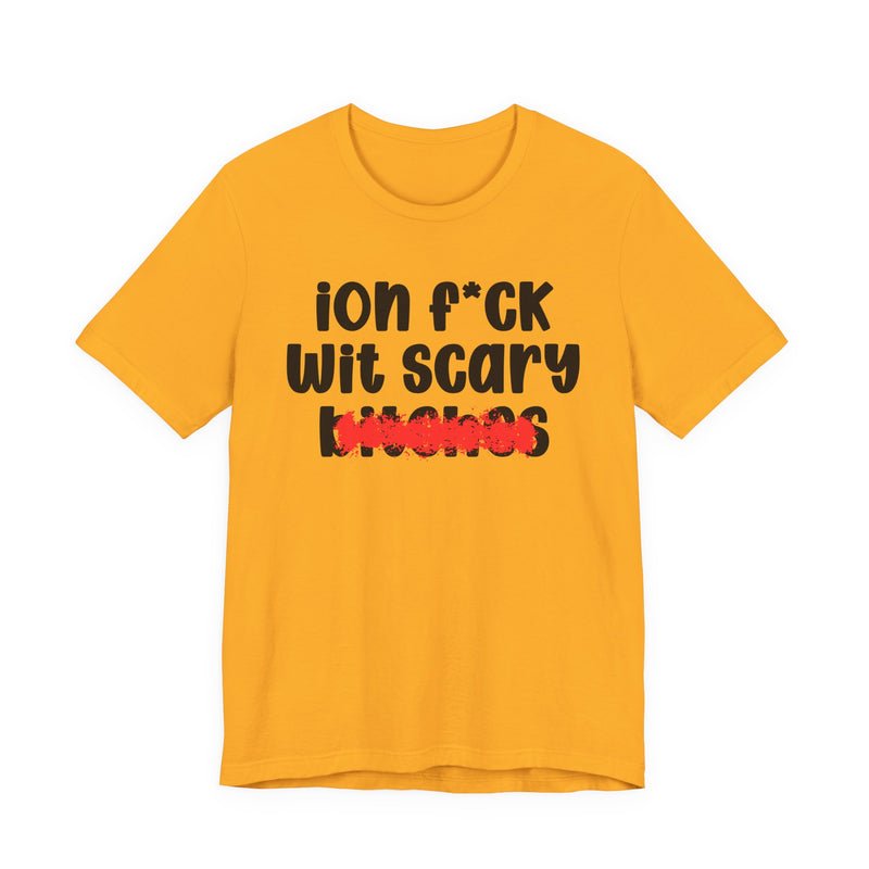 ION (I Don't) FUCK WIT SCARY BITCHES — Bold Sarcastic Graphic T-Shirt