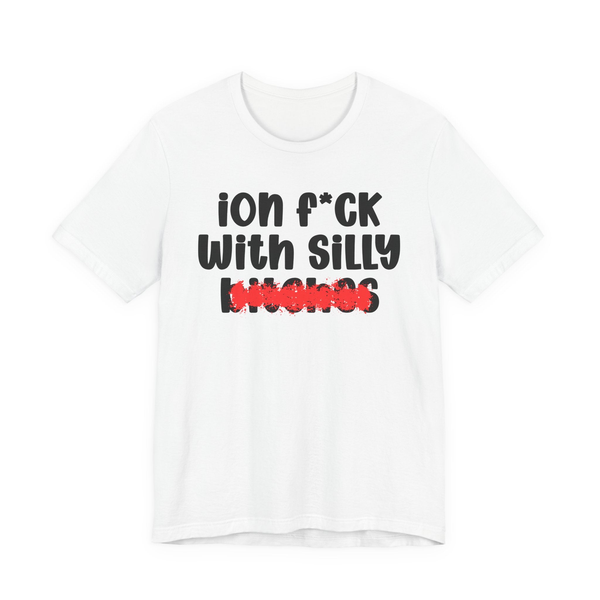 ION (I Don't) FUCK WITH SILLY BITCHES — Bold Sarcastic Graphic T-Shirt