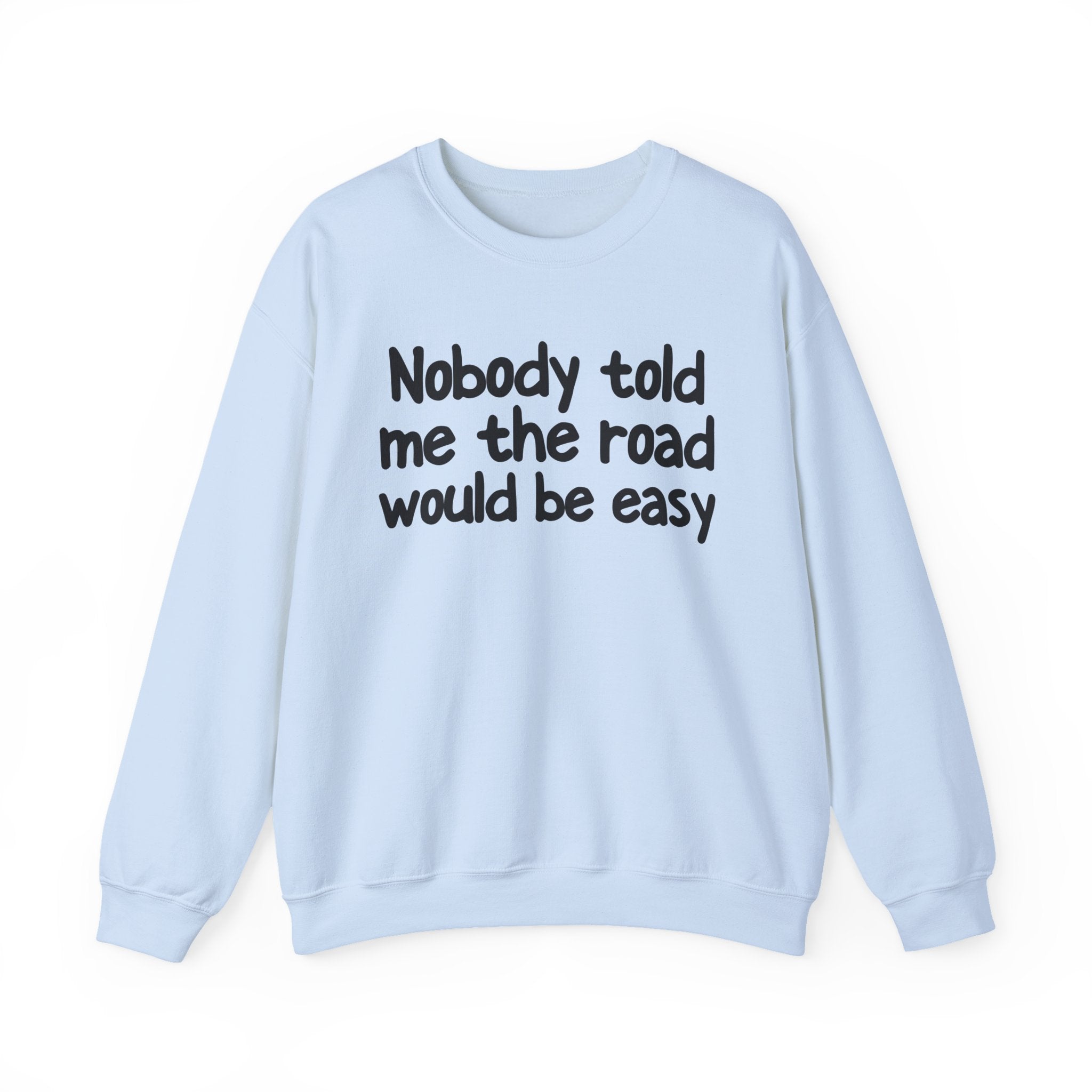 Nobody Told Me The Road Would Be Easy —  Inspirational Christian Quote Sweatshirt