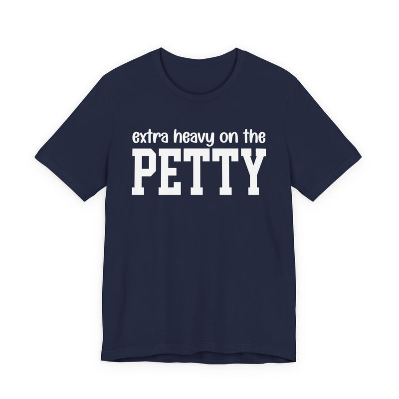 Extra Heavy On The PETTY T-Shirt