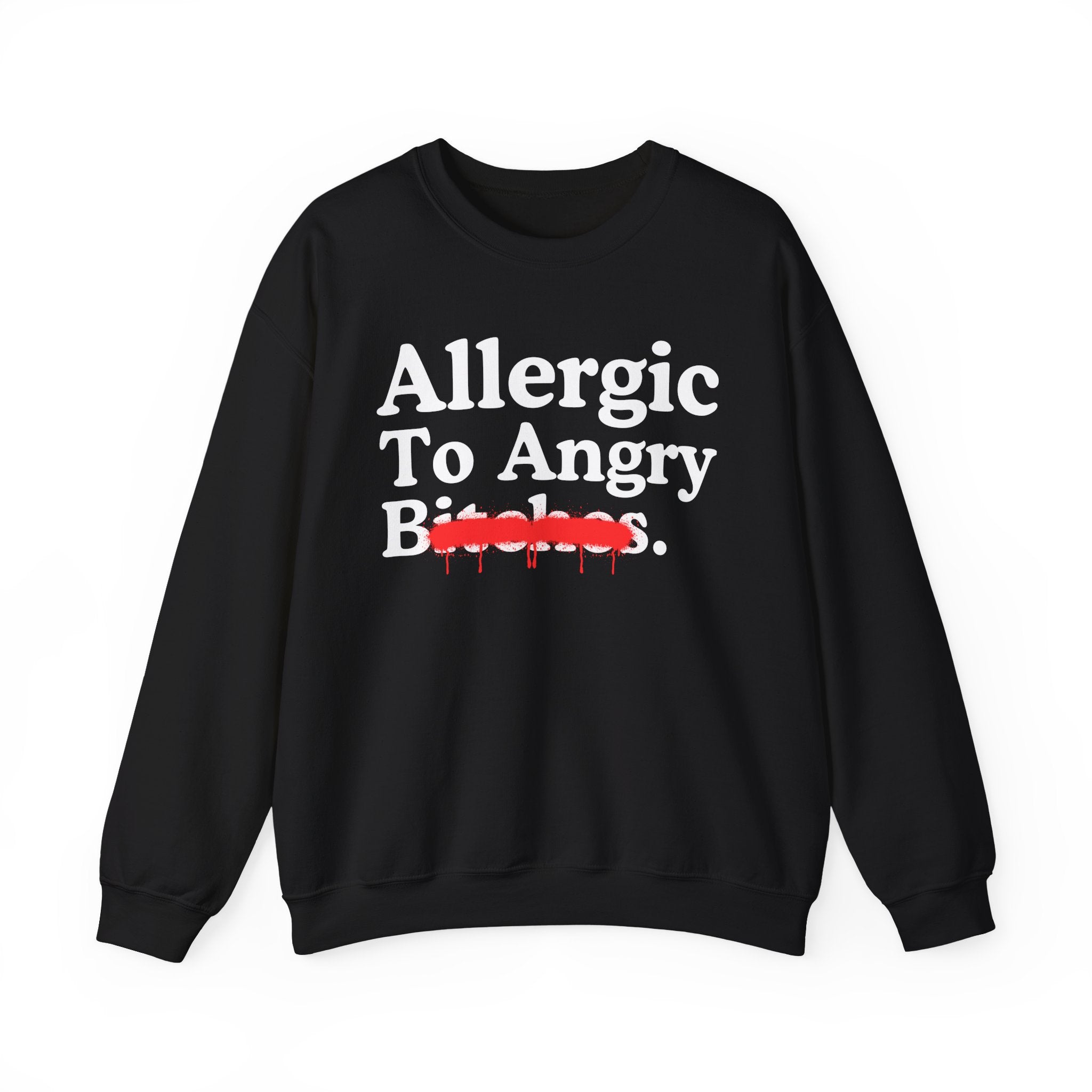 Allergic To Angry Bitches — Sarcastic Sassy Statement Sweatshirt