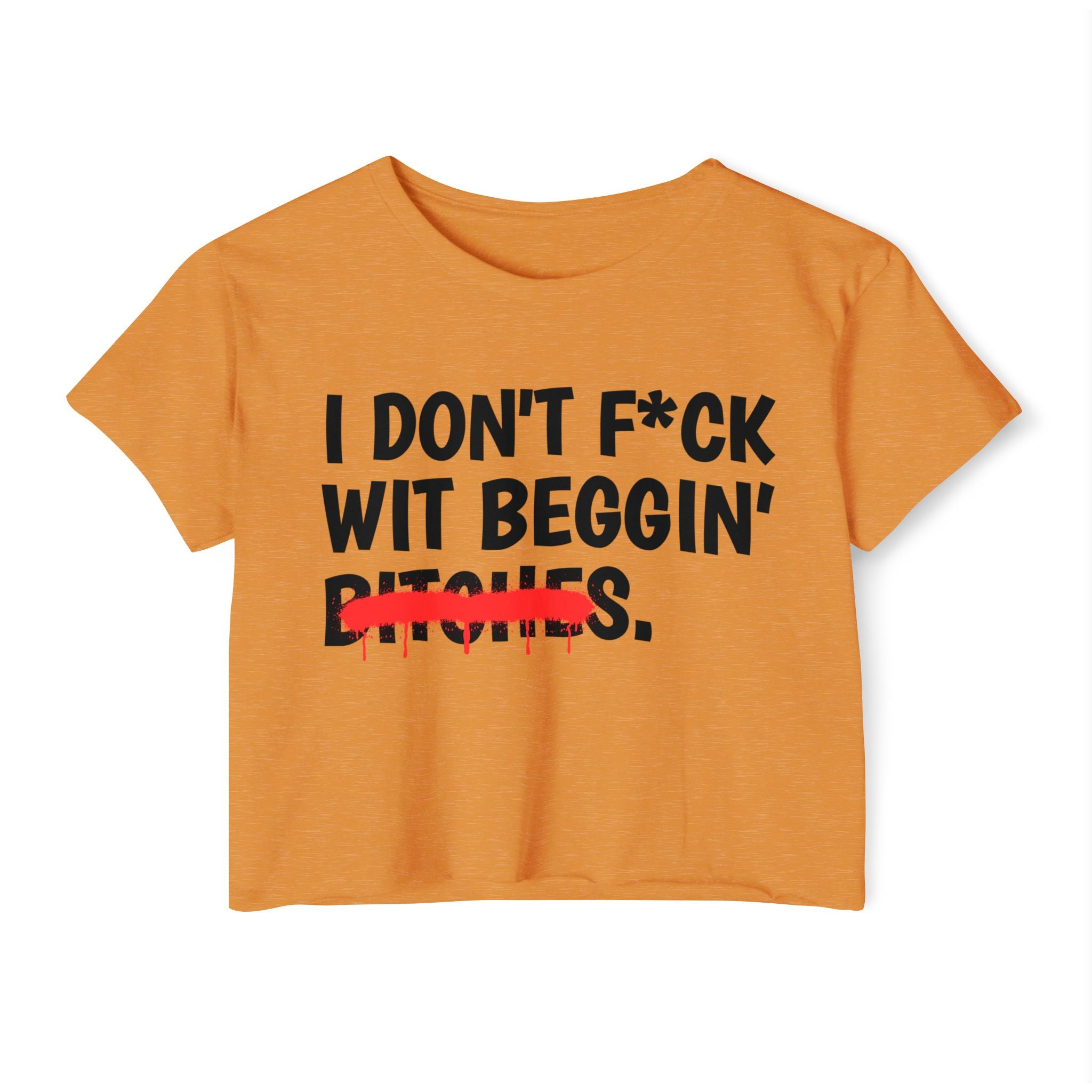 I Don't Fuck Wit Beggin' Bitches — Funny Sassy Statement Crop Top