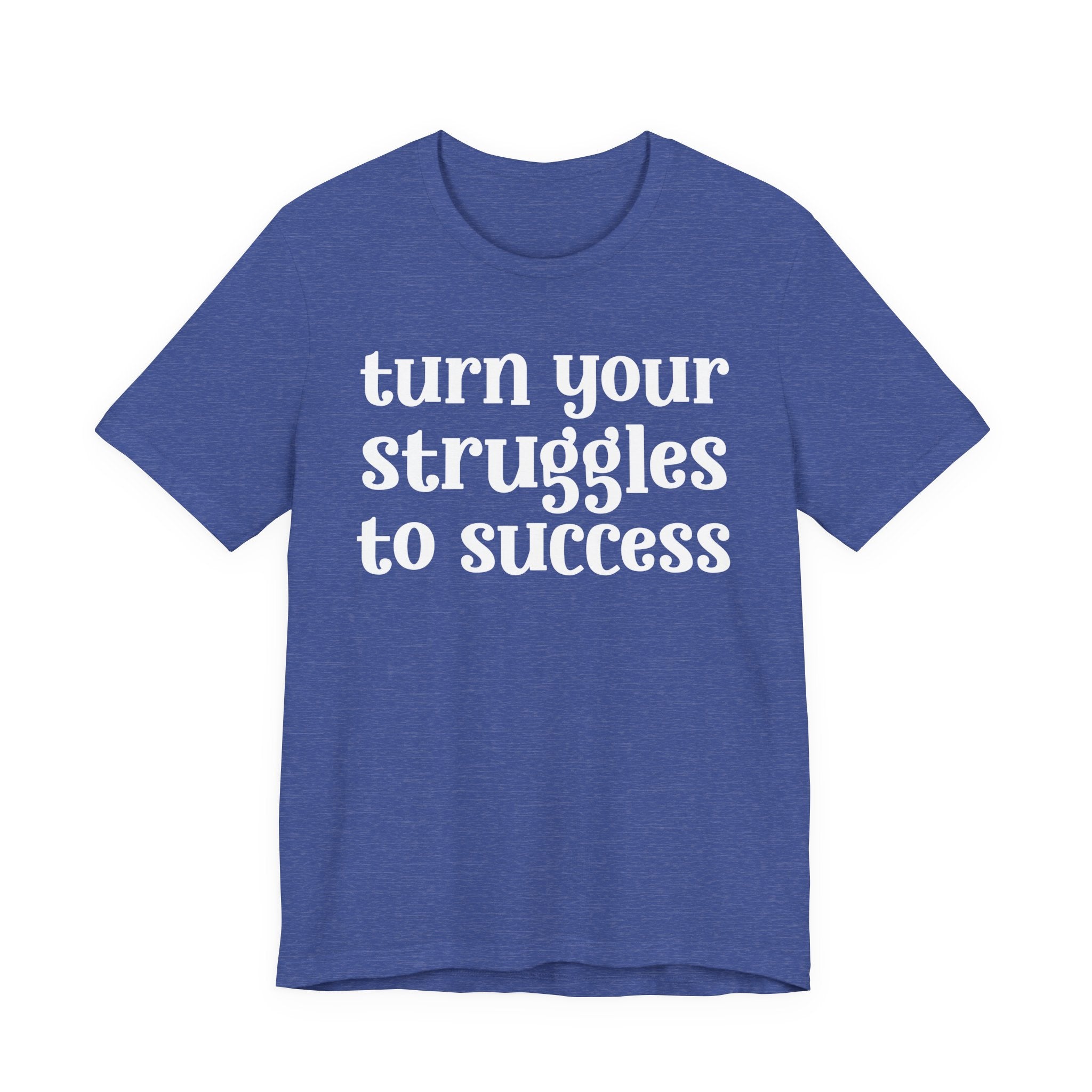 Turn Your Struggles to Success - Inspirational Tee Shirt