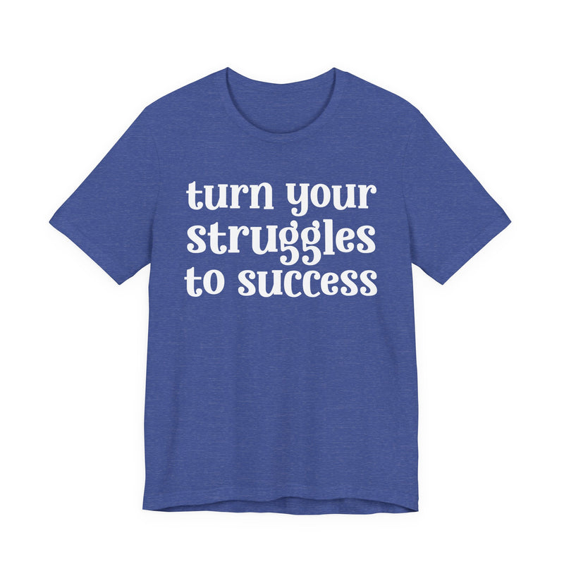 Turn Your Struggles to Success — Inspirational T-Shirt