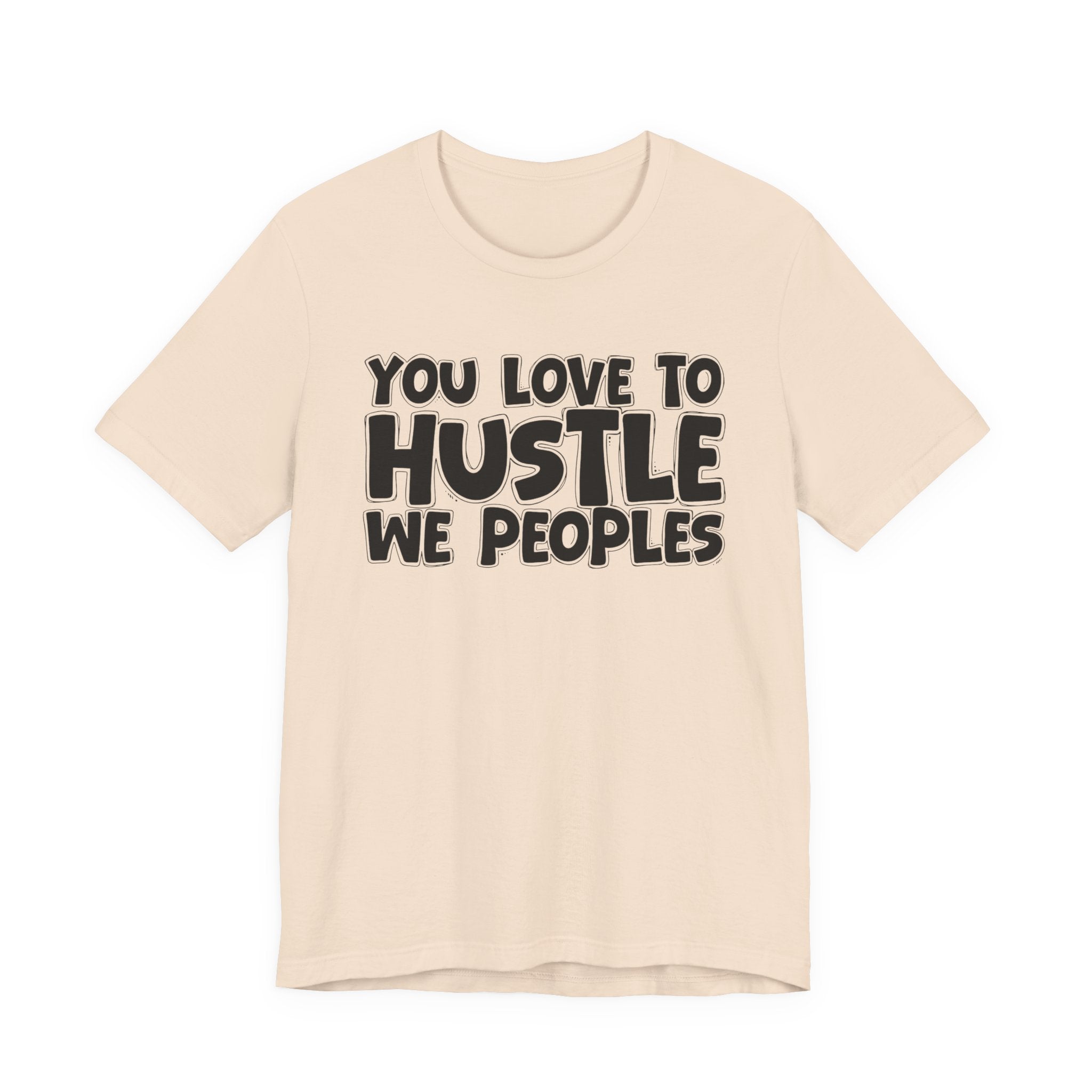 You Love To Hustle We Peoples — Motivational Hustle Statement T-Shirt