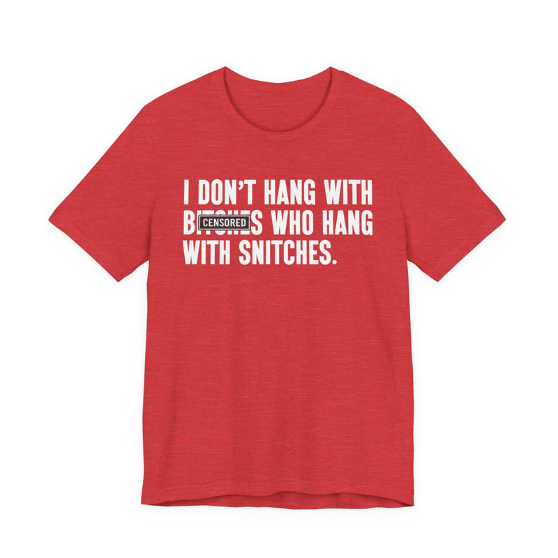I Don't Hang With Bitches Who Hang With Snitches (censored) T-Shirt