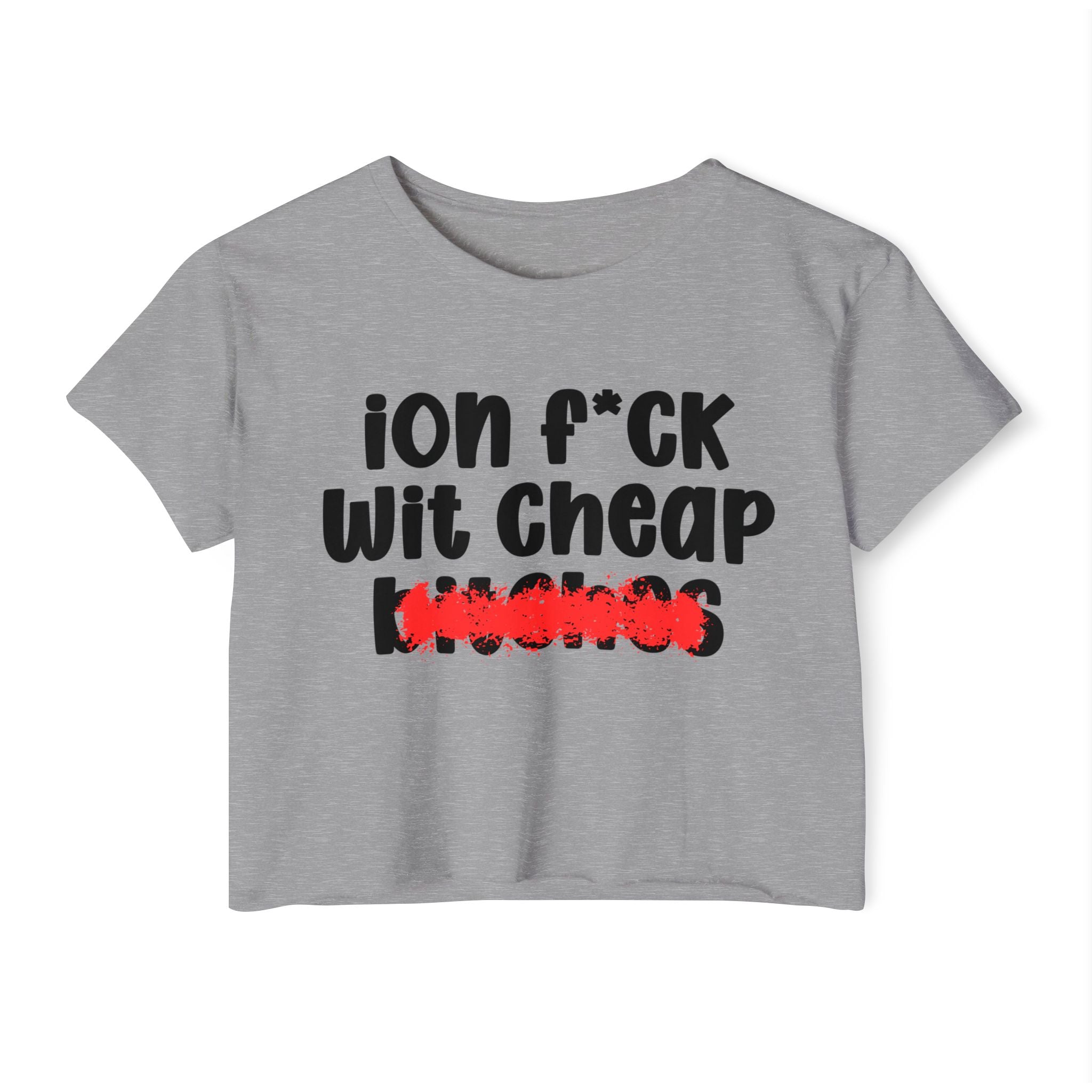 ION (I Don't) FUCK WIT CHEAP BITCHES - Bold Sarcastic Crop Top