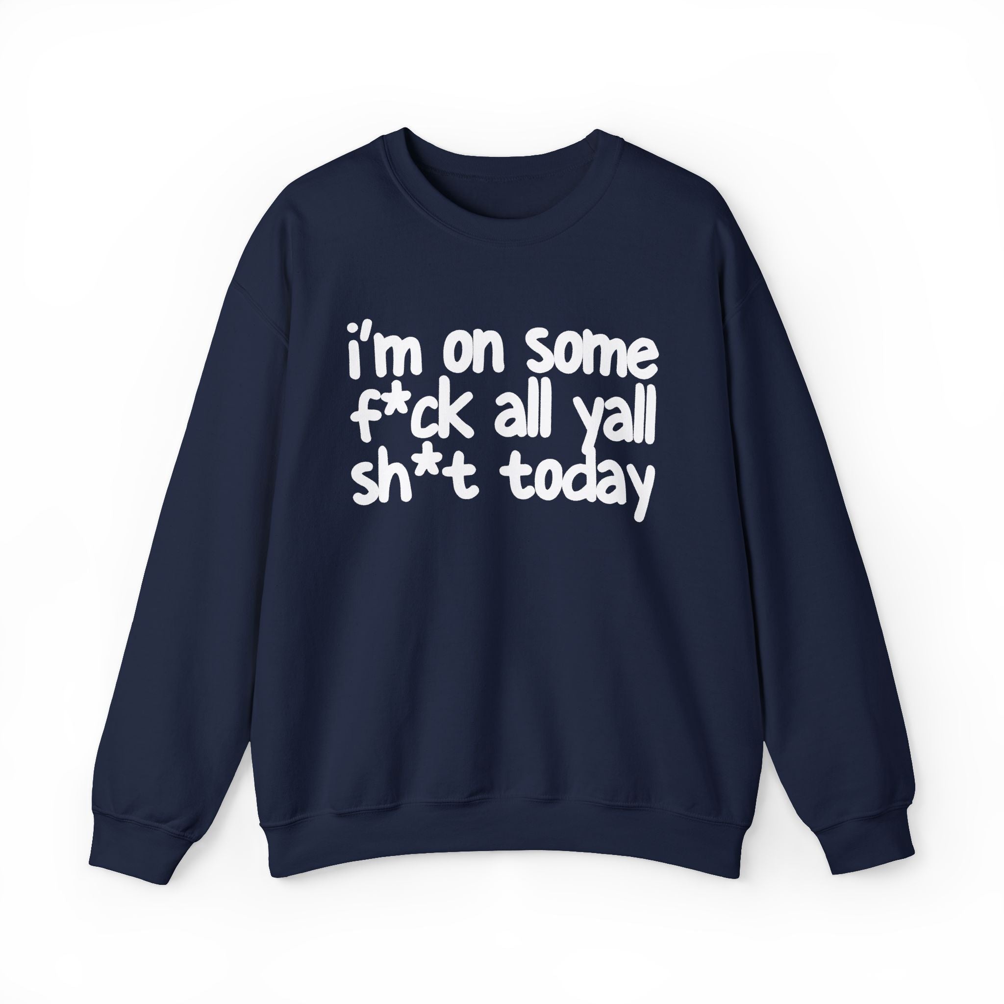 I'm On Some Fuck All Yall Shit Today — Sweatshirt