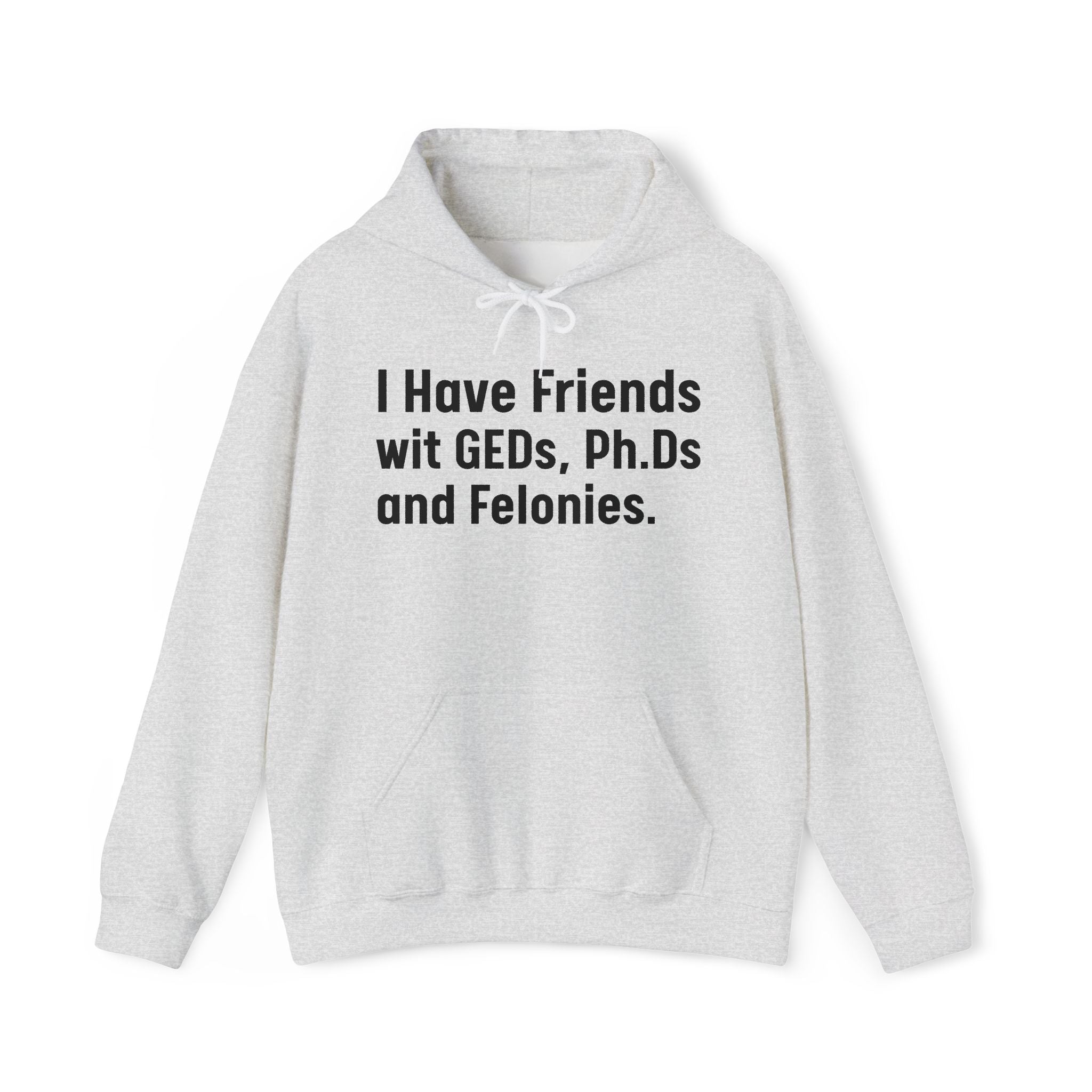 I Have Friends wit GEDs, Ph.Ds and Felonies - Hoodie