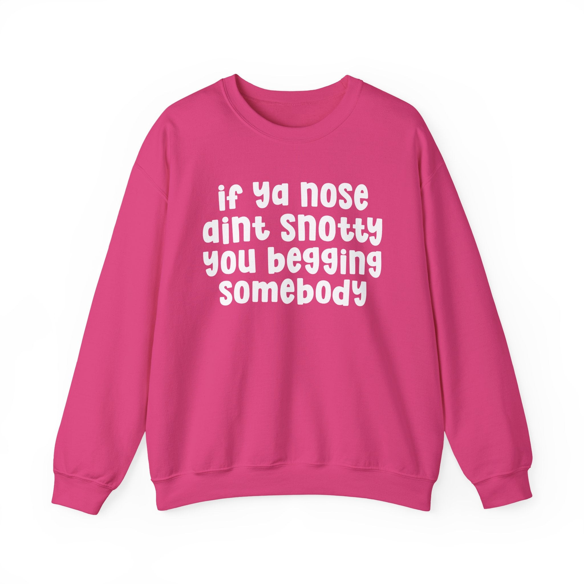 If Ya Nose Aint Snotty You Begging Somebody — Humorous Sweatshirt
