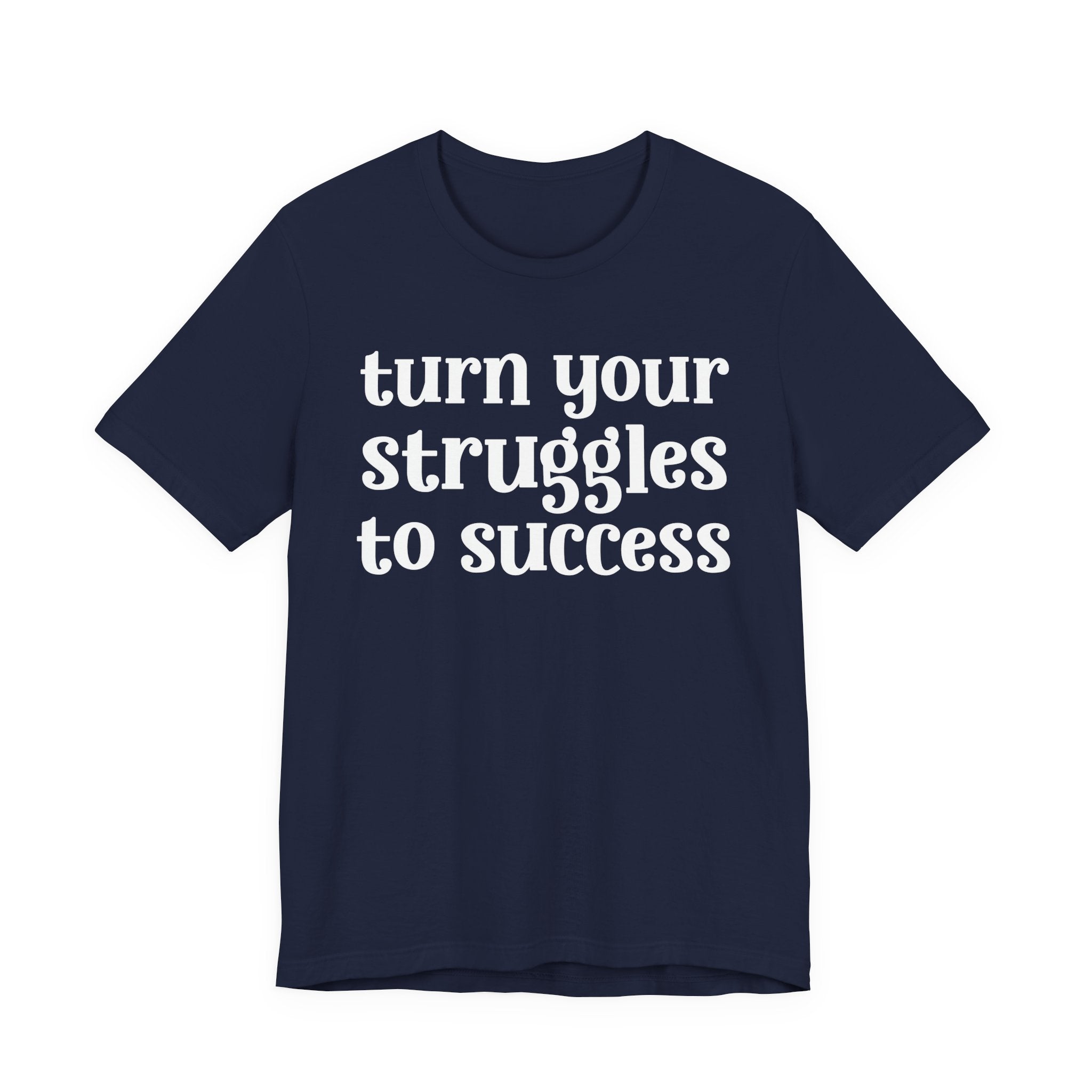 Turn Your Struggles to Success - Inspirational Tee Shirt