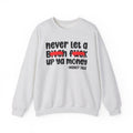 Never Let A Bitch Fuck Up Ya Money - Motivational Money Talk Sweatshirt