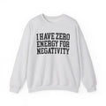 I Have Zero Energy For Negativity - Sweatshirt