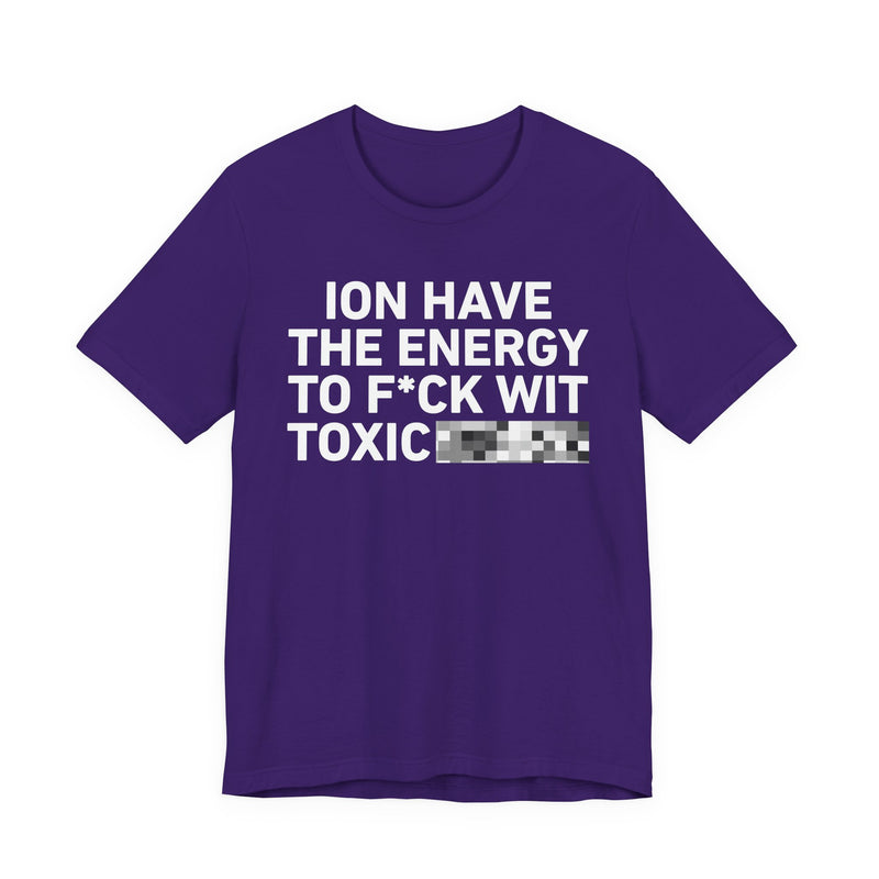 I Don’t Have the Energy to Fuck Wit Toxic (Bitches/Niggas) - Funny Energy Statement T-Shirt