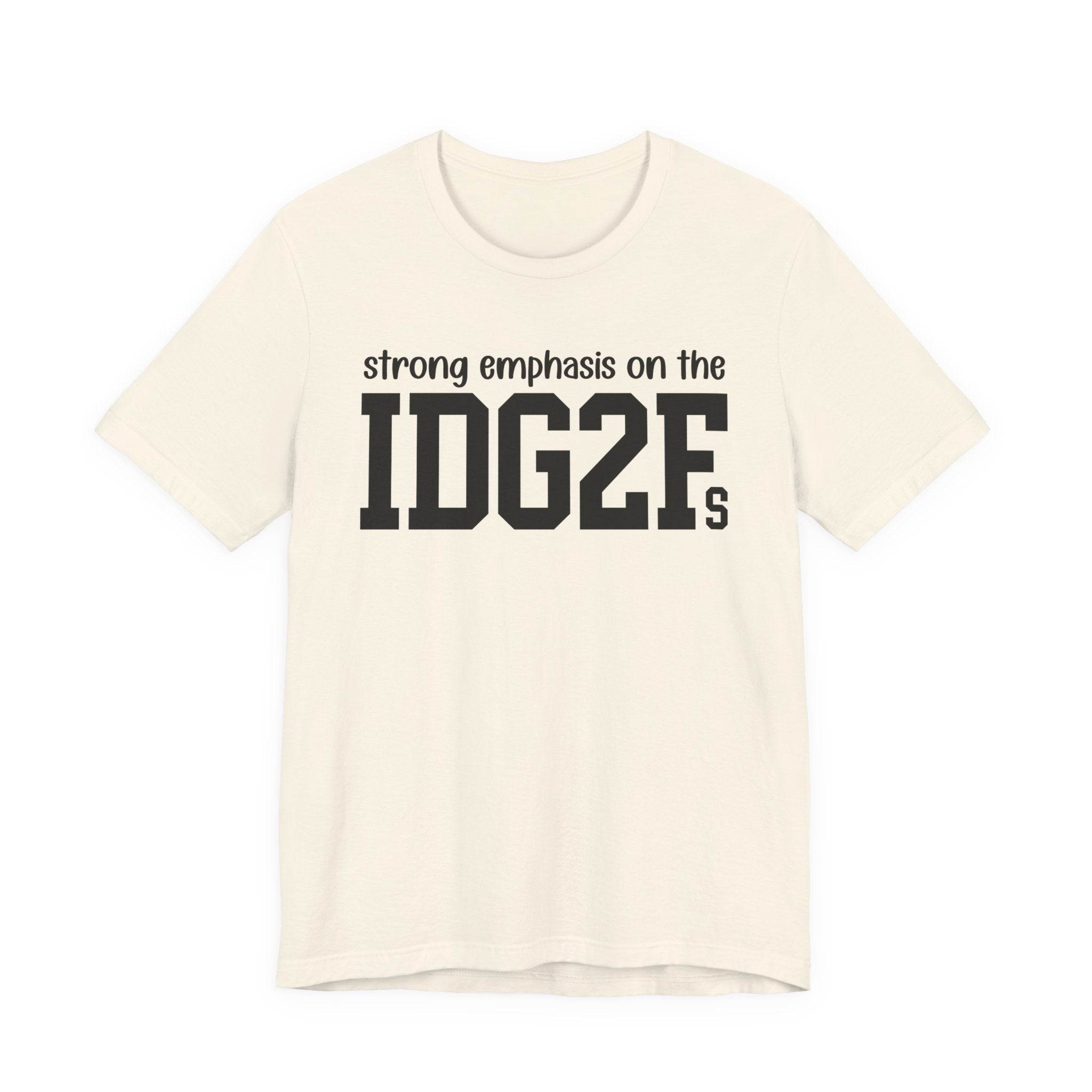 Strong Emphasis On The IDG2F T-Shirt