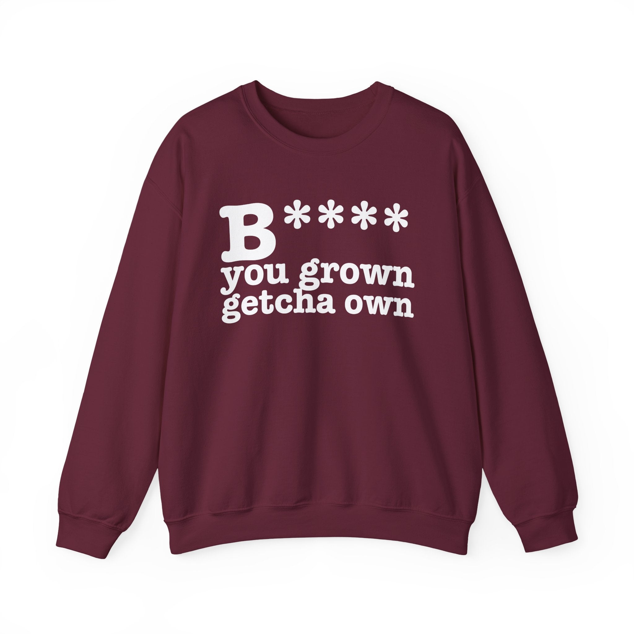Bitch You Grown Getcha Own — Sweatshirt
