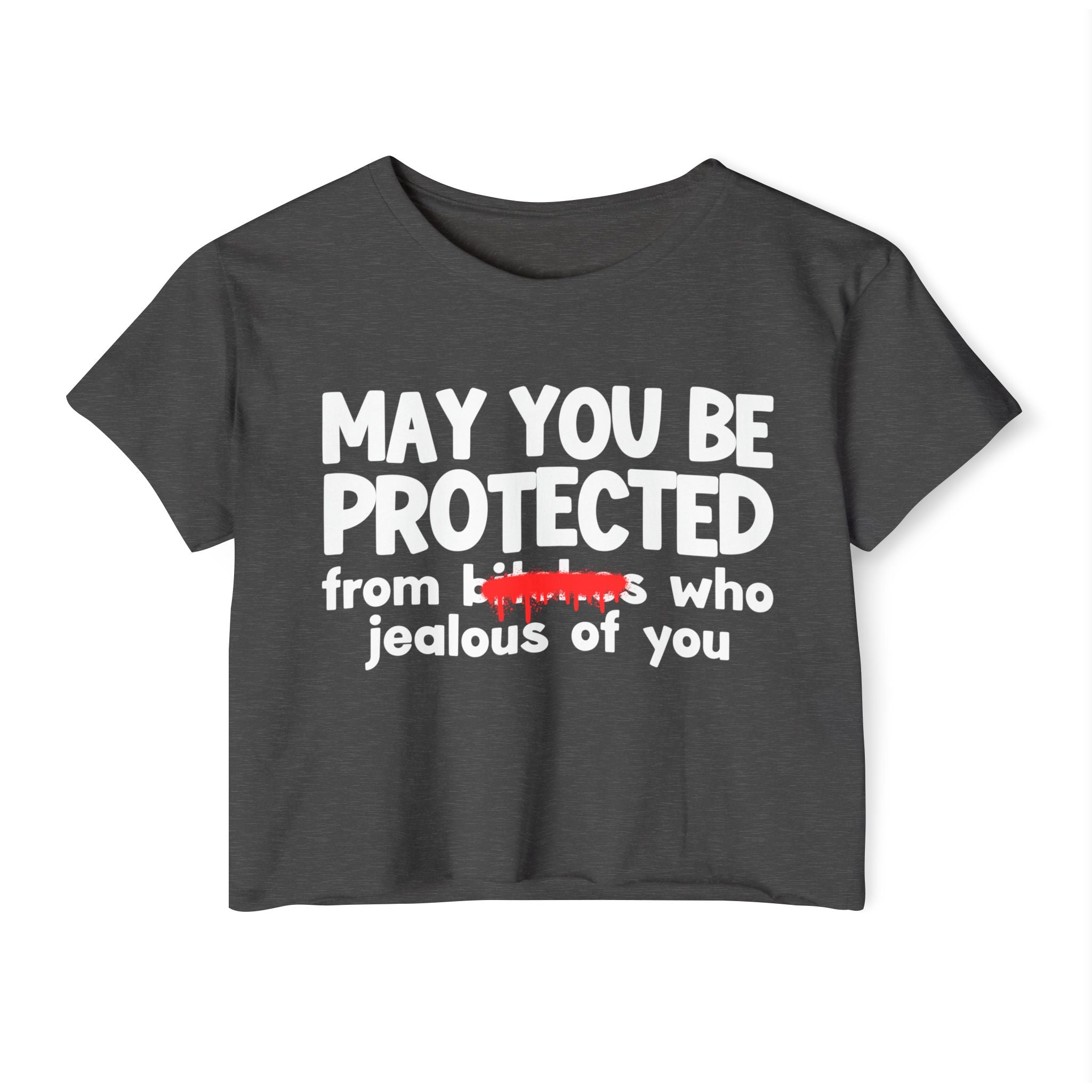 May You Be Protected From Bitches Who Jealous Of You — Funny Protection Statement Crop Top