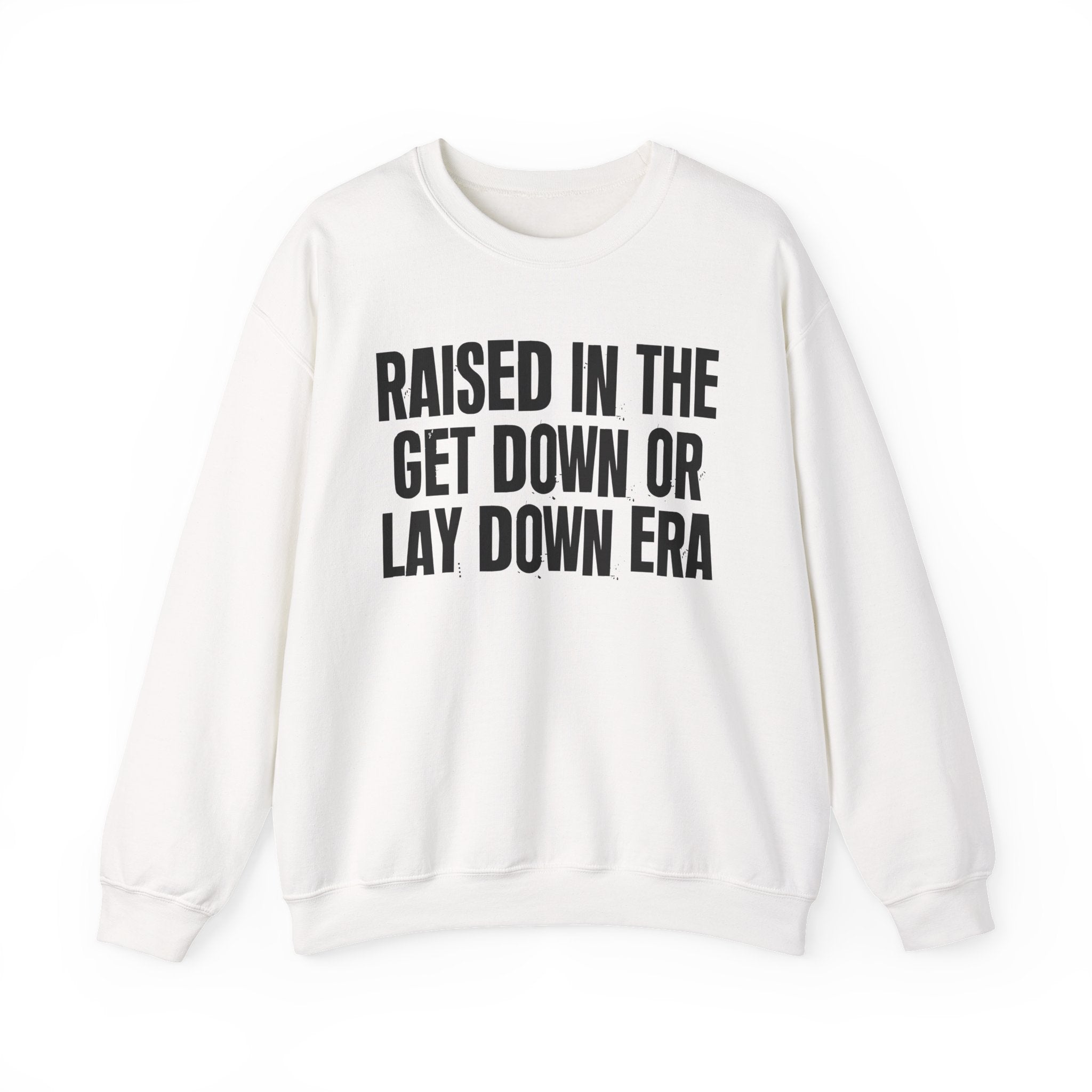 Raised In The Get Down Or Lay Down Era - Funny Back In The Day Statement Sweatshirt