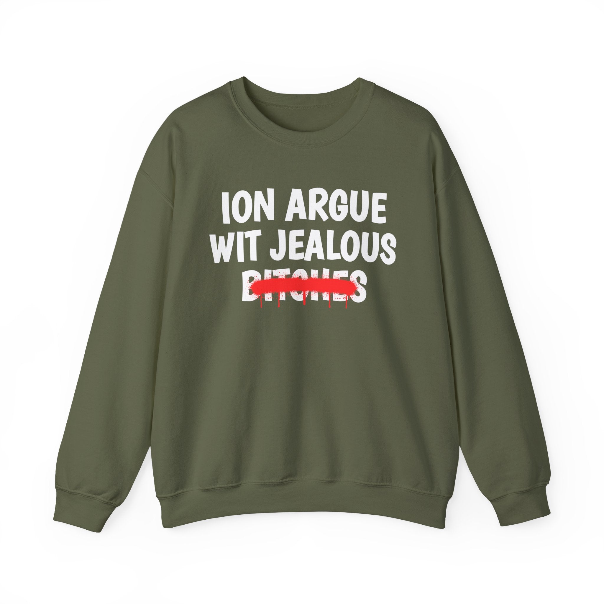 ION (I Don't) Argue Wit Jealous Bitches — Funny Statement Sweatshirt