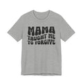 Mama Taught Me To Forgive T-shirt (solid print)