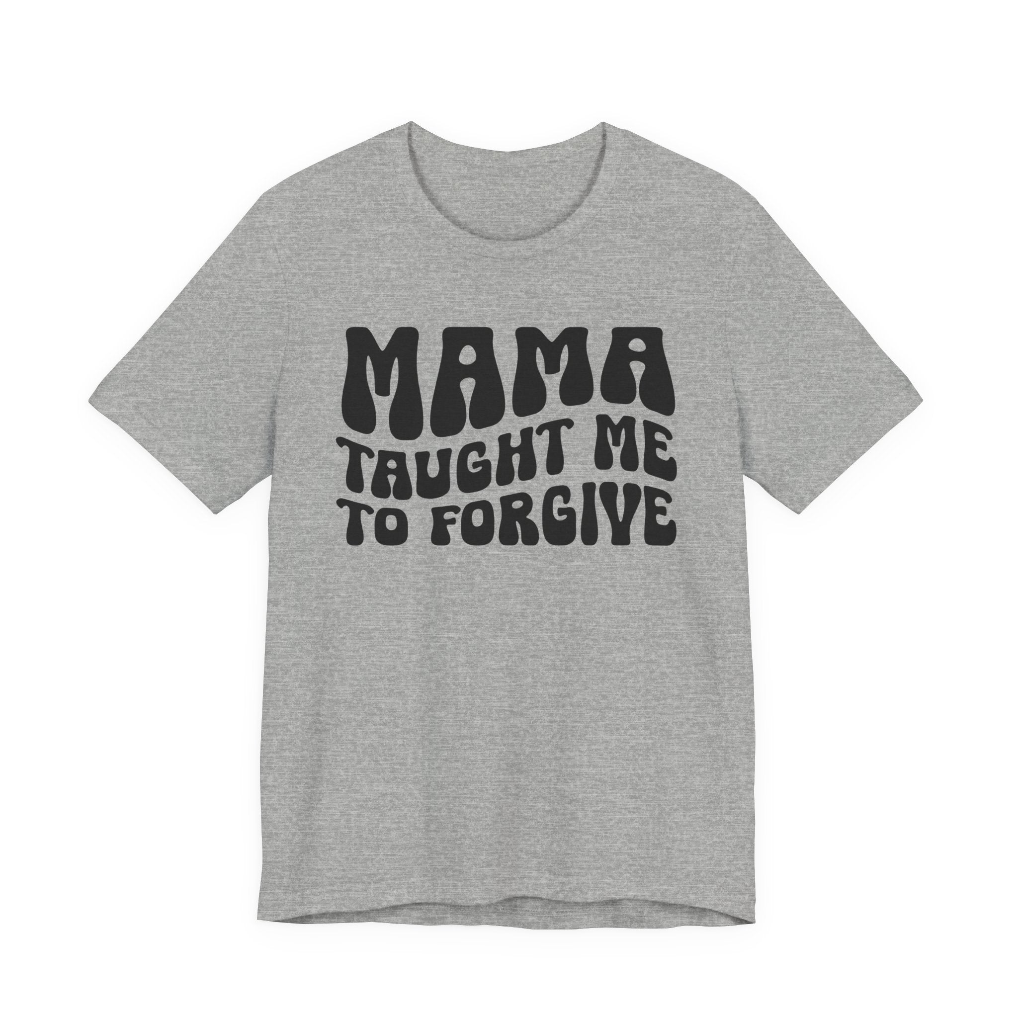 Mama Taught Me To Forgive T-shirt (solid print)