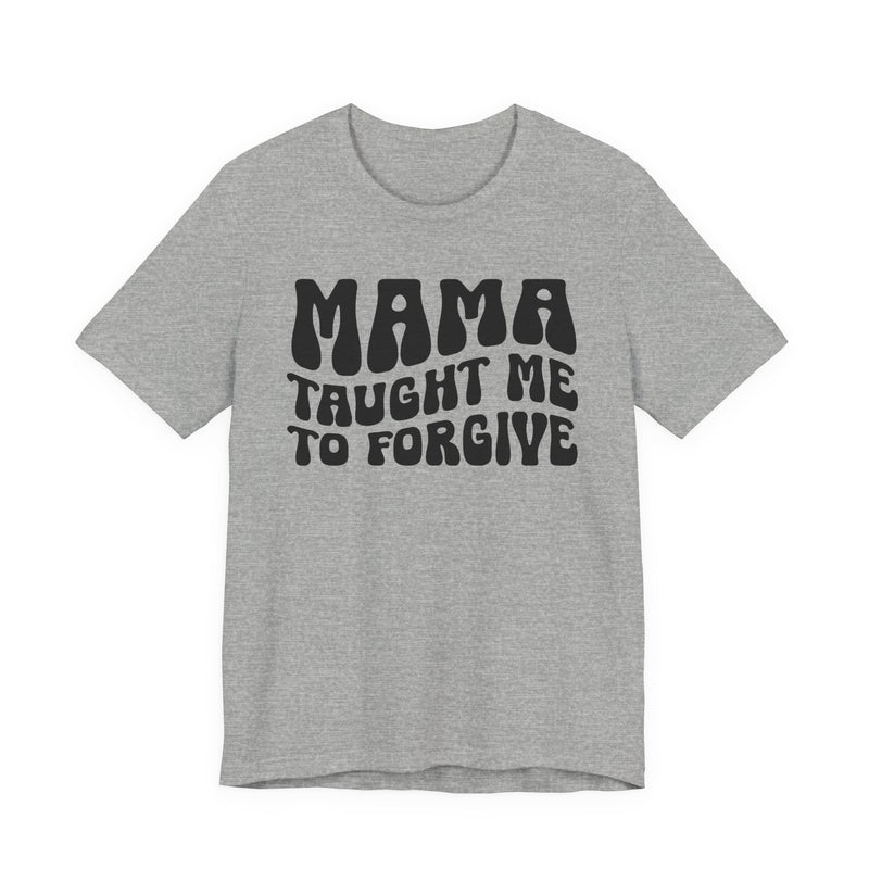Mama Taught Me To Forgive T-Shirt (solid print)