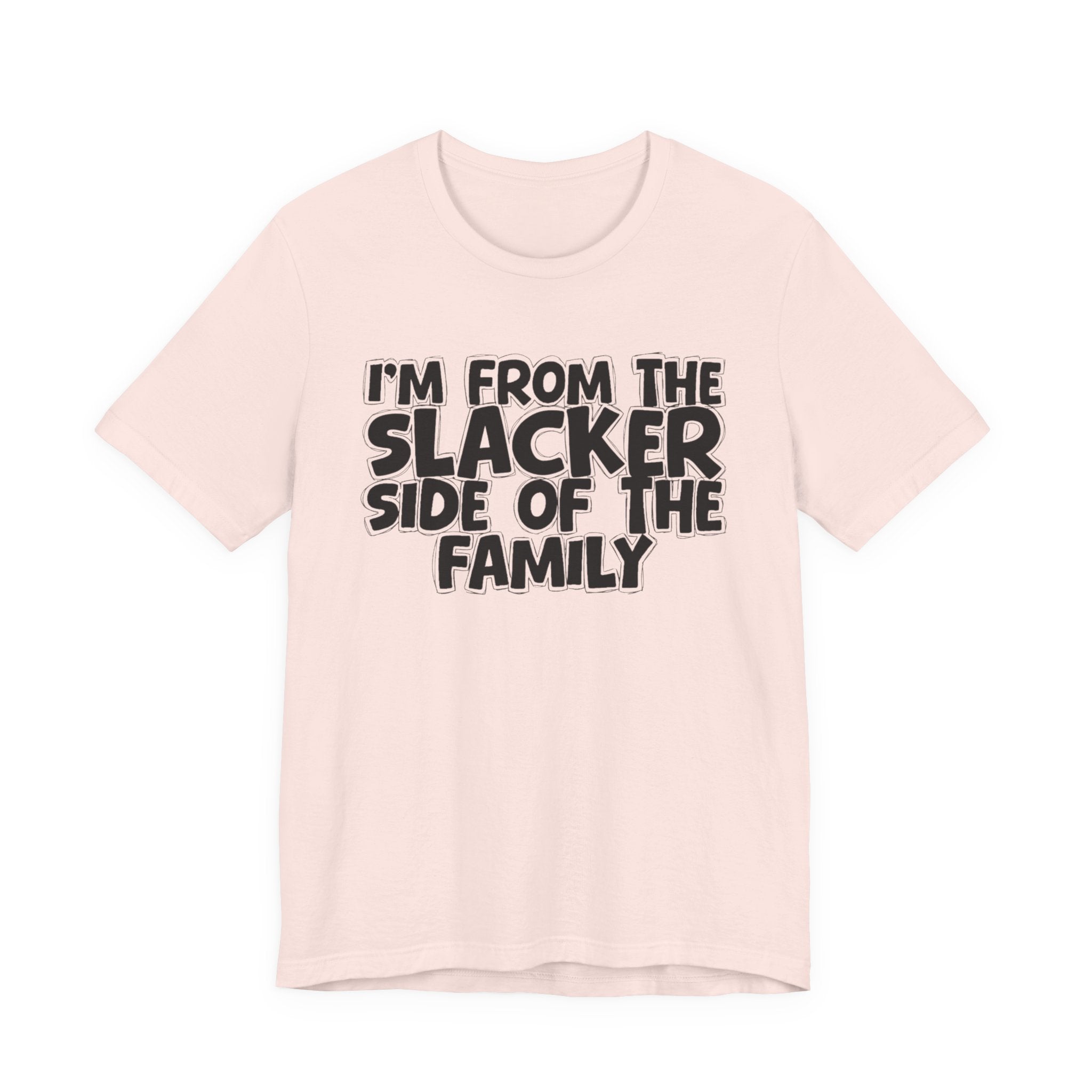 I'm From the Slacker Side of the Family - Funny Family Statement Tee