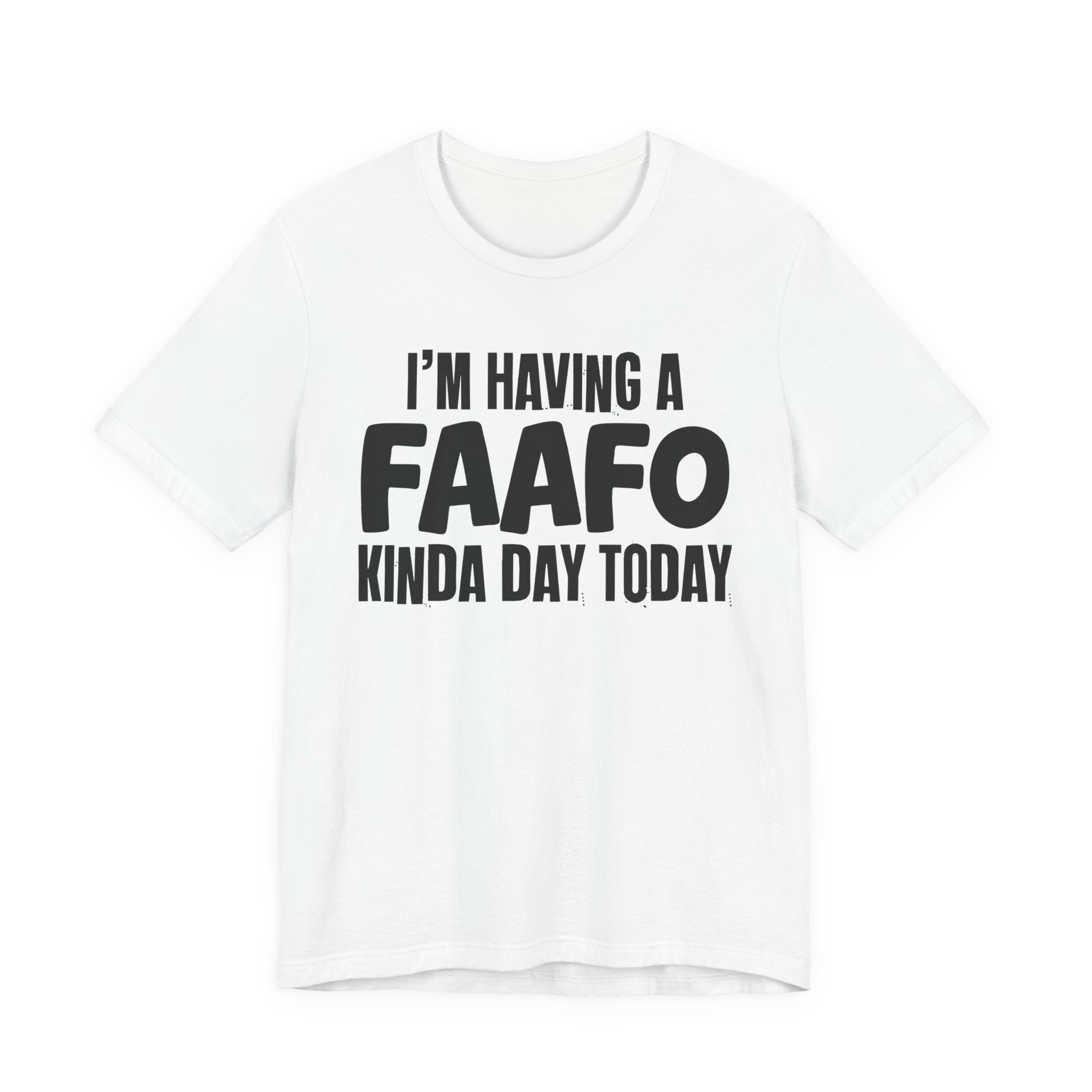 I'm Having a FAAFO Kinda Day Today - Humorous Mood T-Shirt