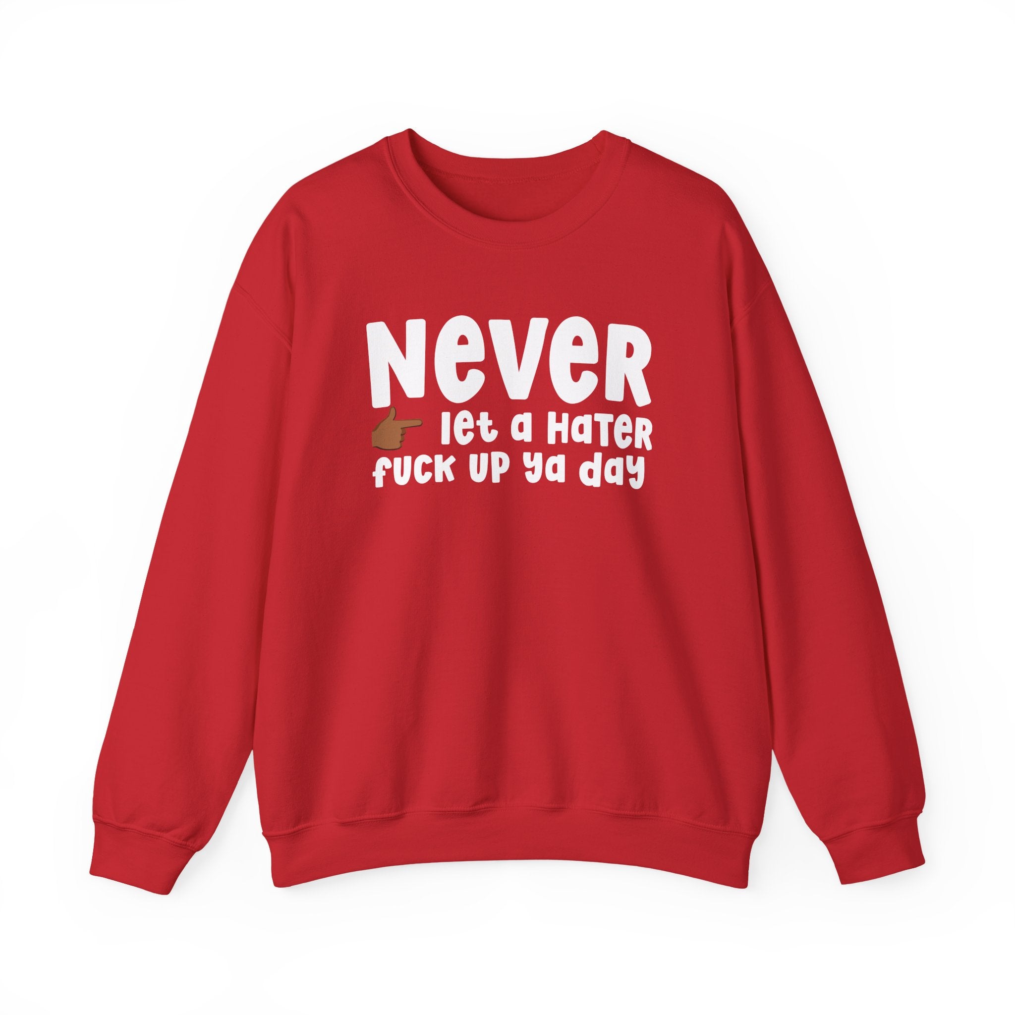 Never Let A Hater Fuck Up Ya Day  — Motivational Talk Sweatshirt