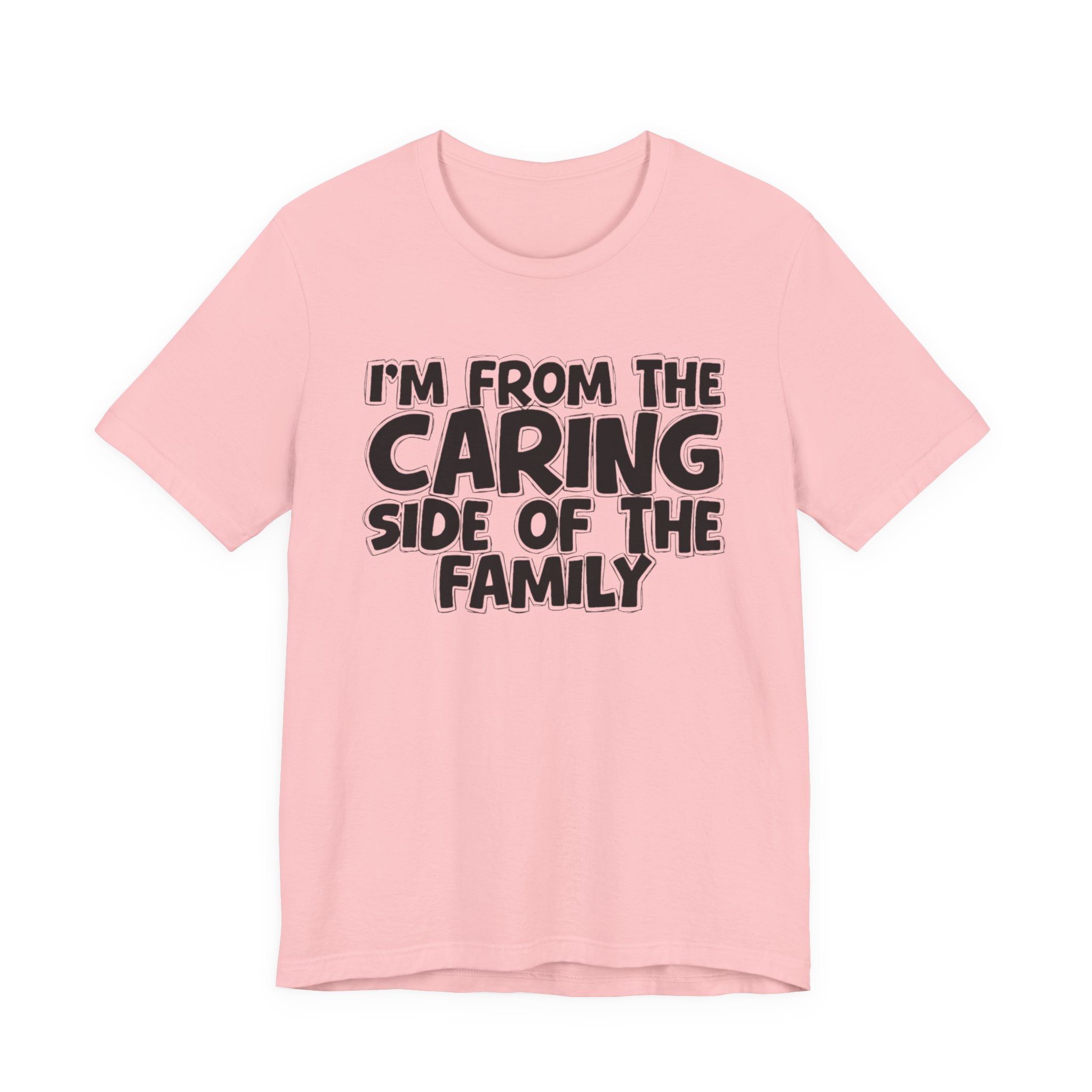 I'm From the Caring Side of the Family - Funny Family Statement Tee