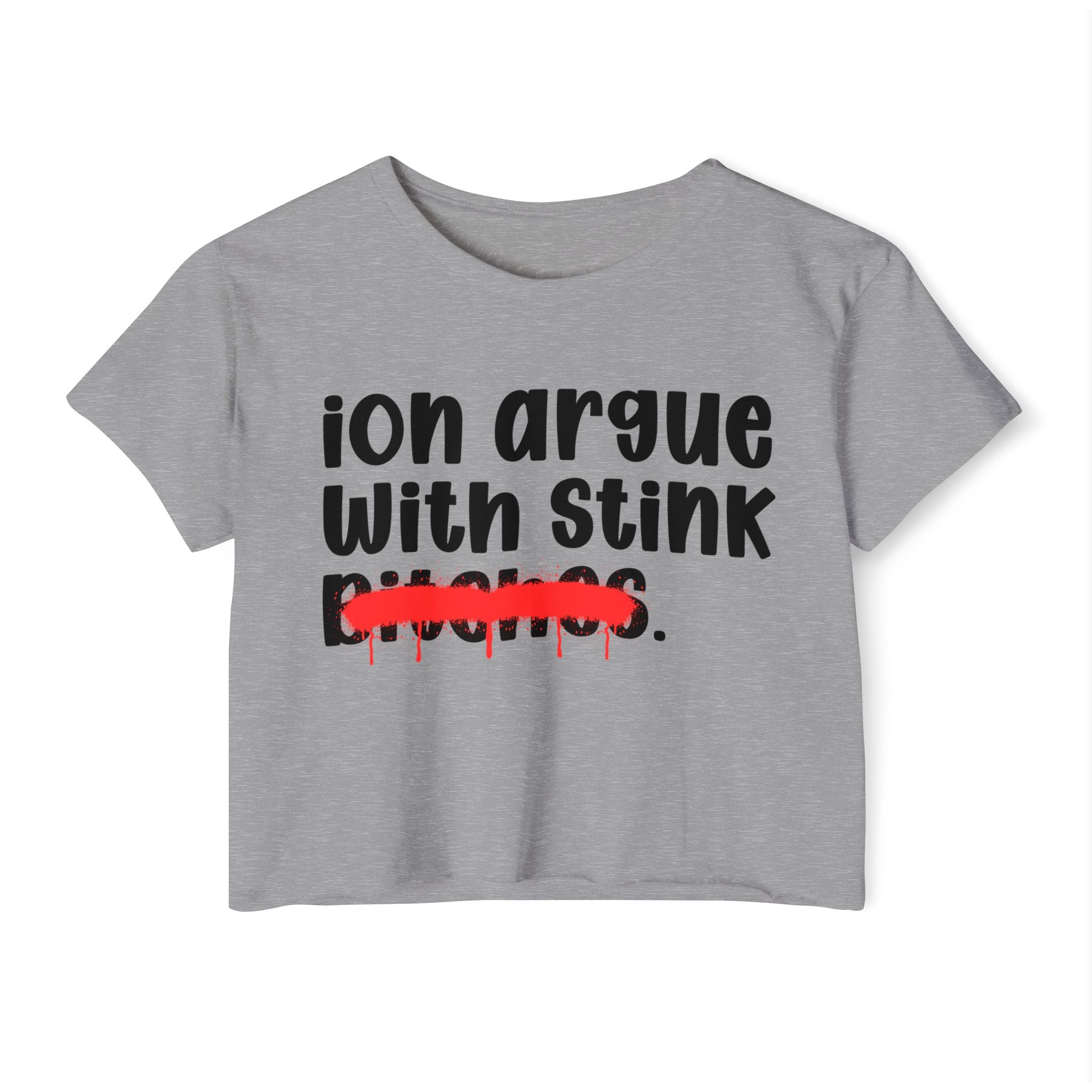 ION (I Don't) Argue With Stink Bitches - Funny Sassy Statement Crop Top