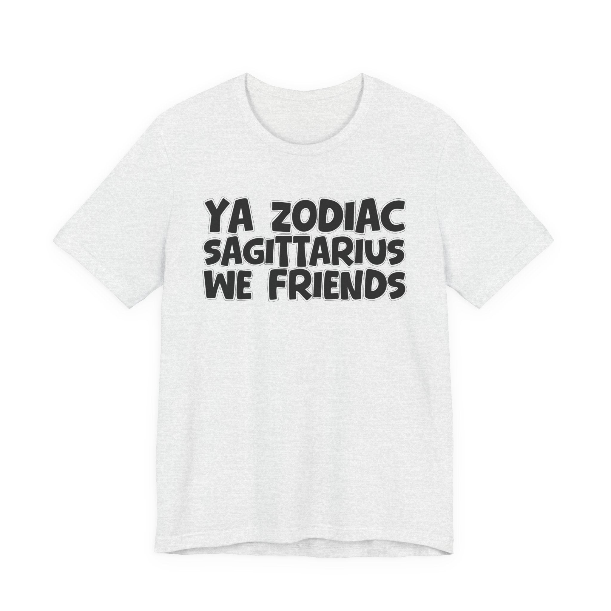 Ya Zodiac Sagittarius We Friends - Fun Astrology Tee for Sagittarius Sign