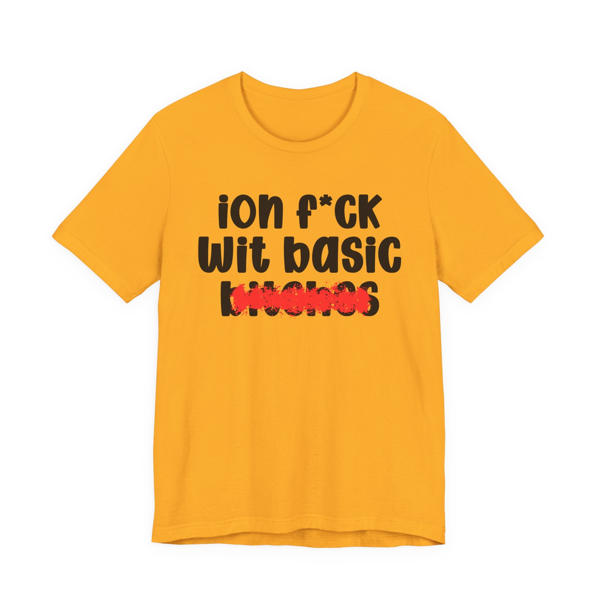 ION (I Don't) FUCK WIT BASIC BITCHES — Bold Sarcastic Graphic T-Shirt