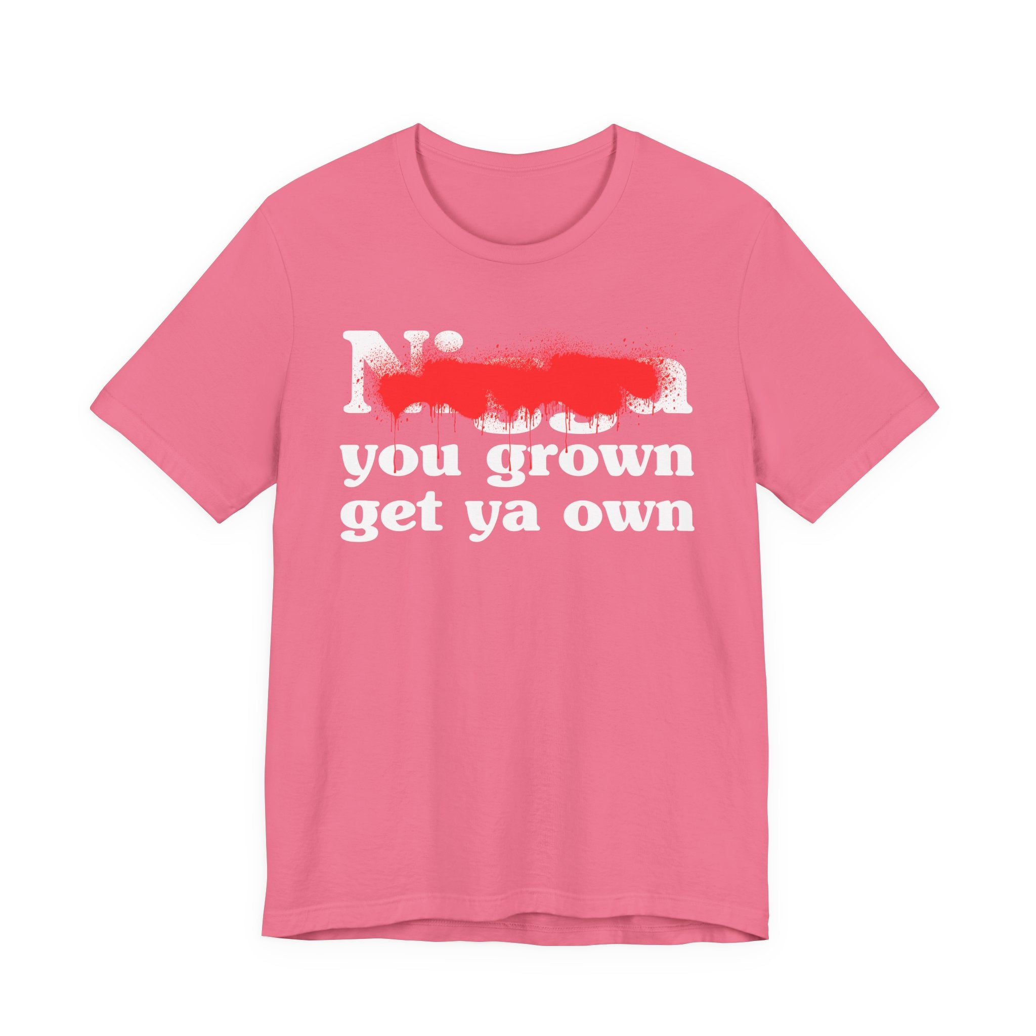 Nigga You Grow Get Ya Own — Sassy Adult Humor T‑Shirt
