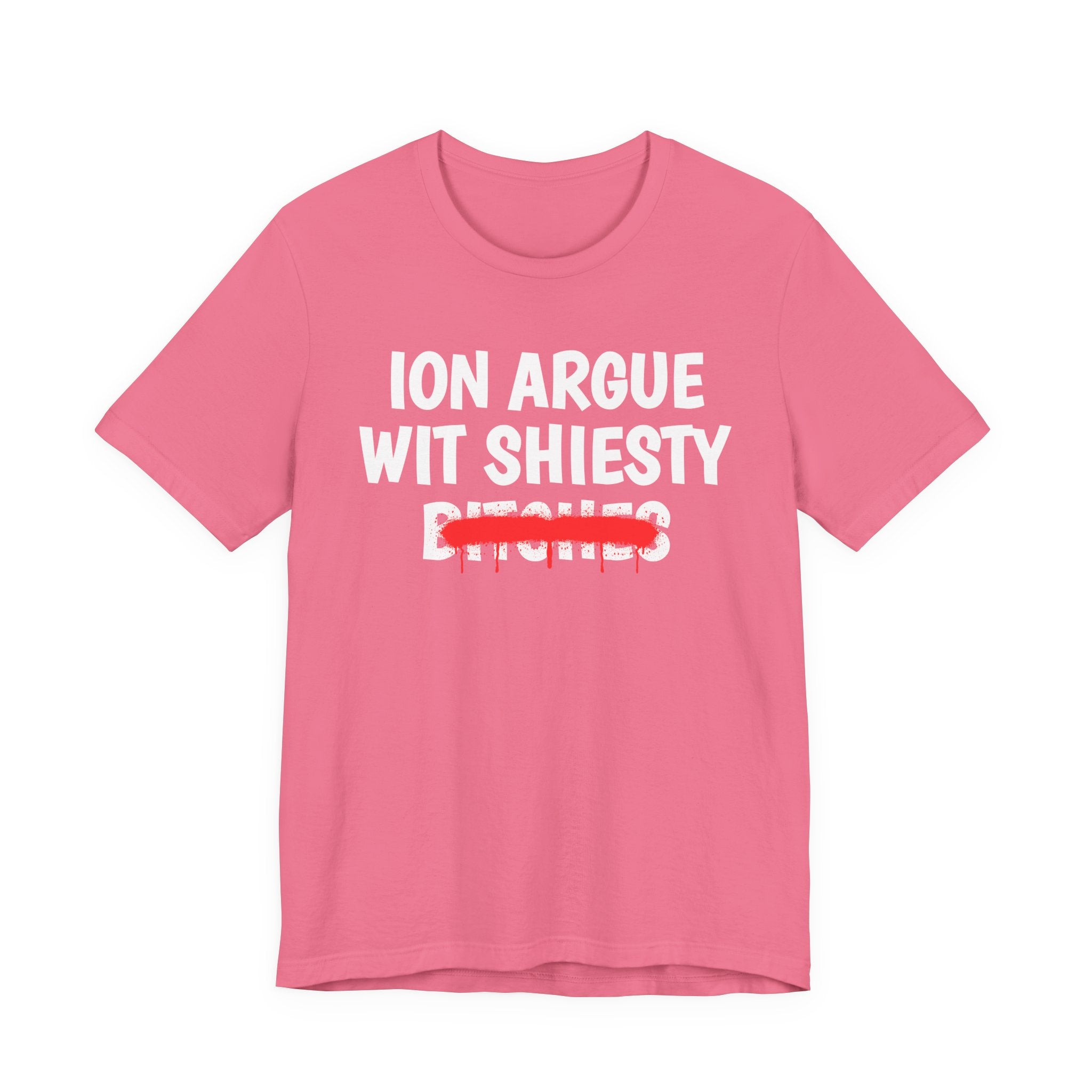 ION (I Don't) Argue Wit Shiesty Bitches — Funny Statement T-Shirt