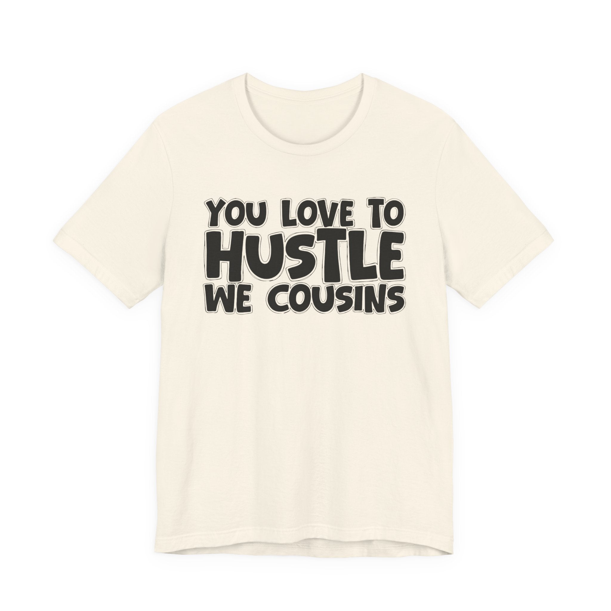 You Love To Hustle We Cousins — Motivational Hustle Statement T-Shirt