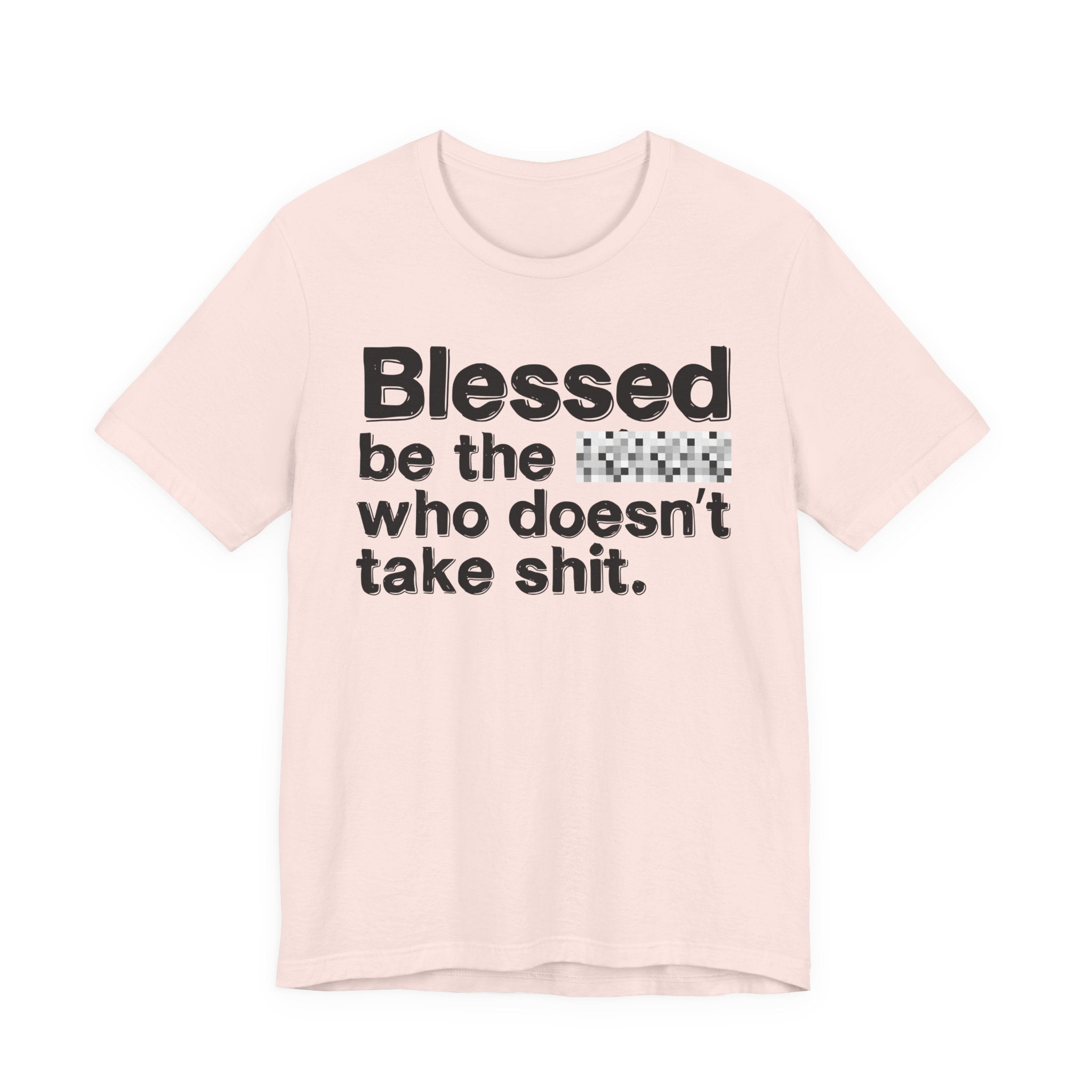Blessed Be The Bitch Who Doesn't Take Shit — Funny Inspirational T-Shirt