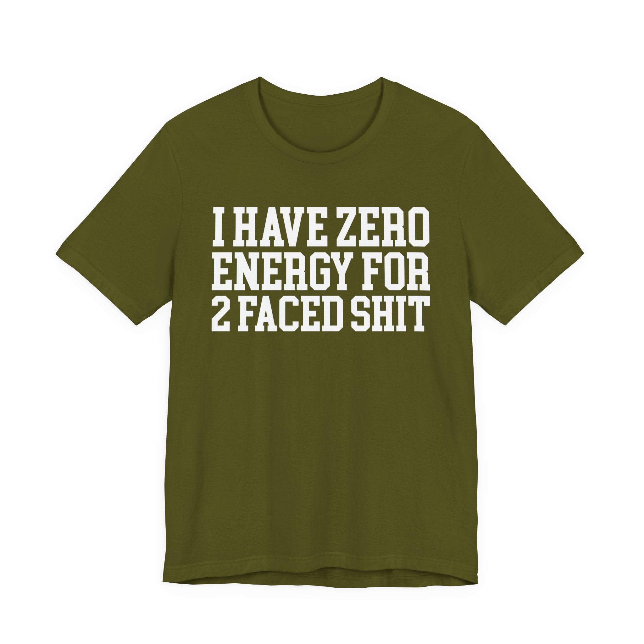 I Have Zero Energy For 2 Faced Shit — T-shirt