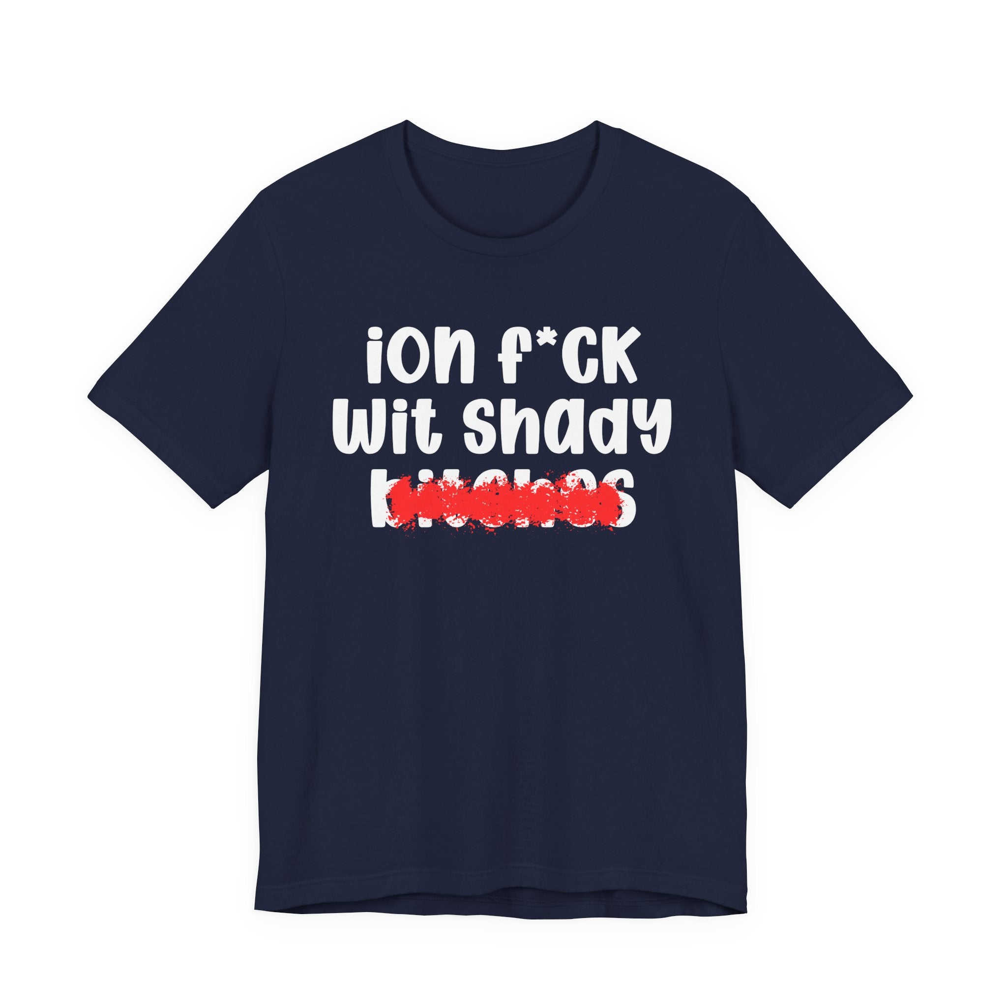 ION (I Don't) FUCK WIT SHADY BITCHES — Bold Sarcastic Graphic T-Shirt
