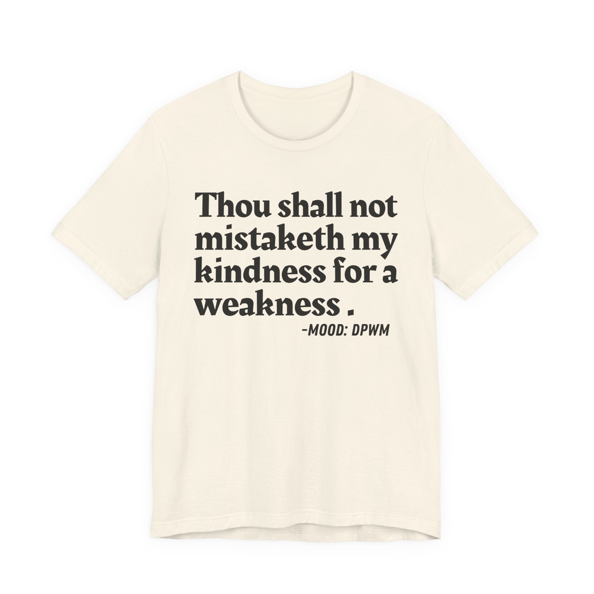 Thou Shall Not Mistaketh My Kindness For A Weakness — Funny Warning Humor T-Shirt