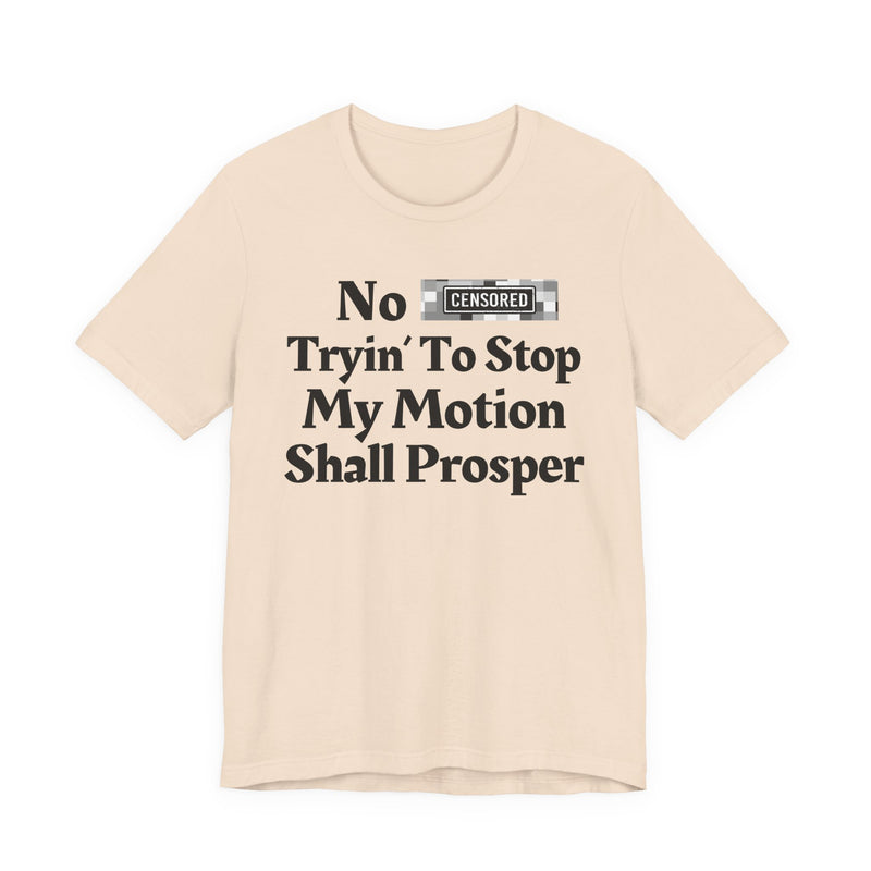 No Bitch Tryin' To Stop My Motion Shall Prosper — T-Shirt