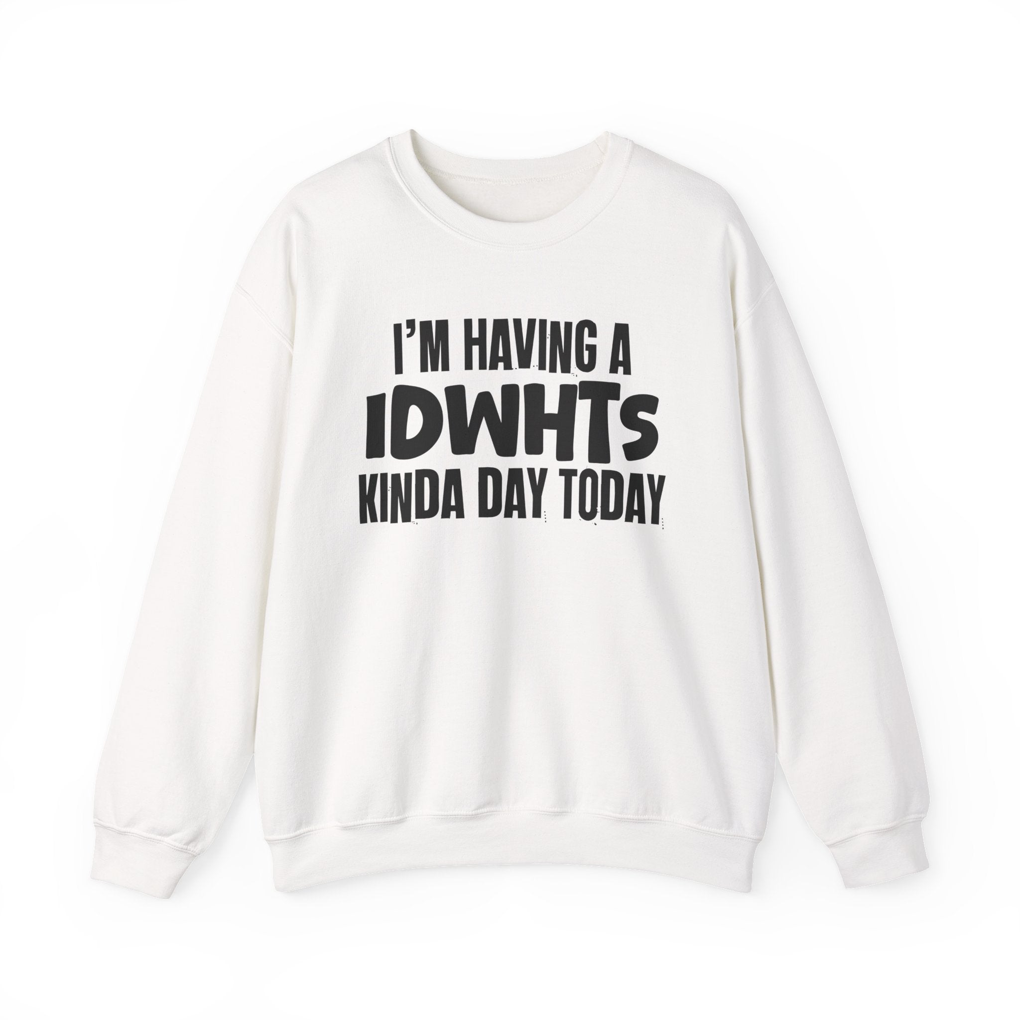 I’m Having a Idwhts Kinda Day Today - Funny Mood Sweatshirt