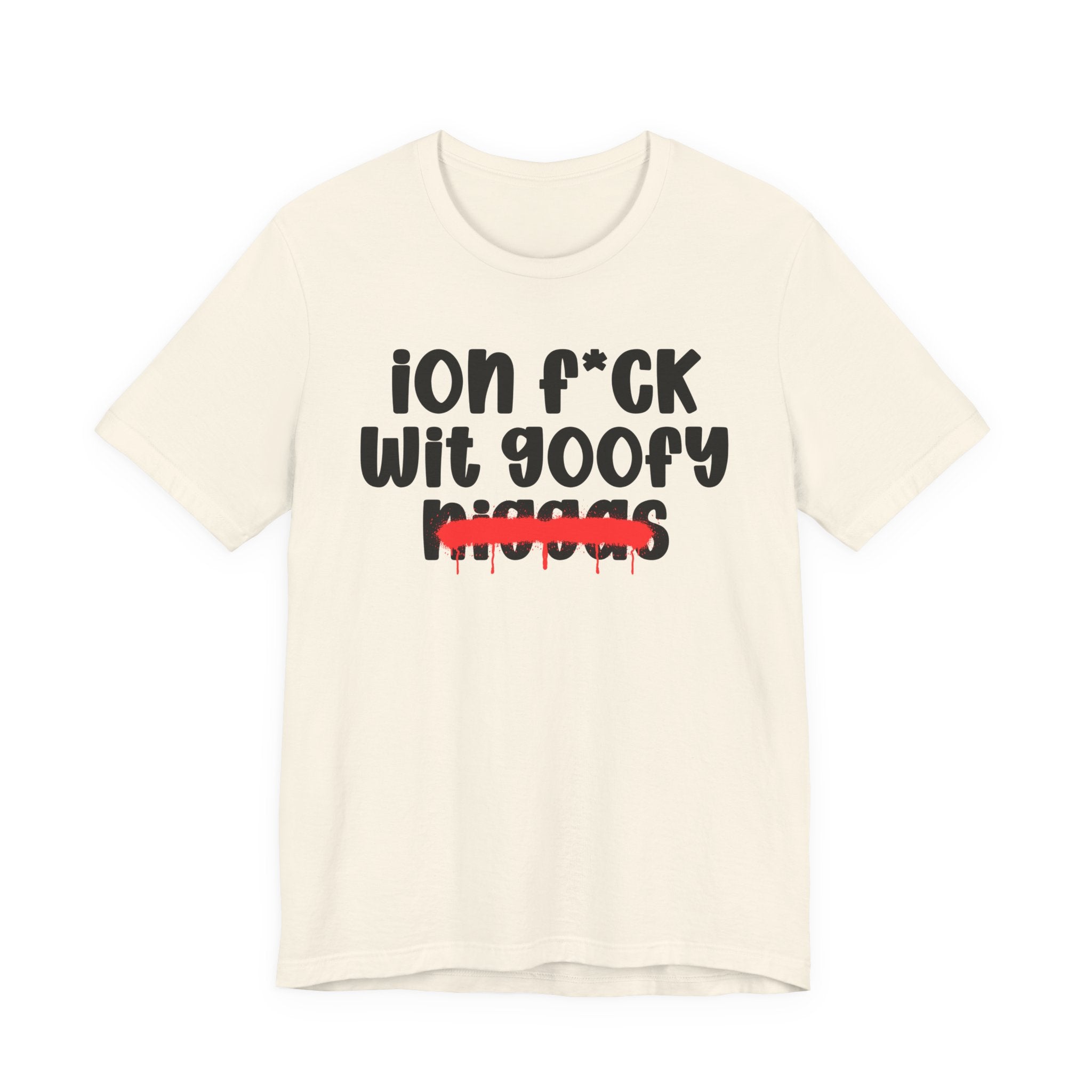 ION Fuck Wit Goofy Niggas - Brutally Direct Statement Tee