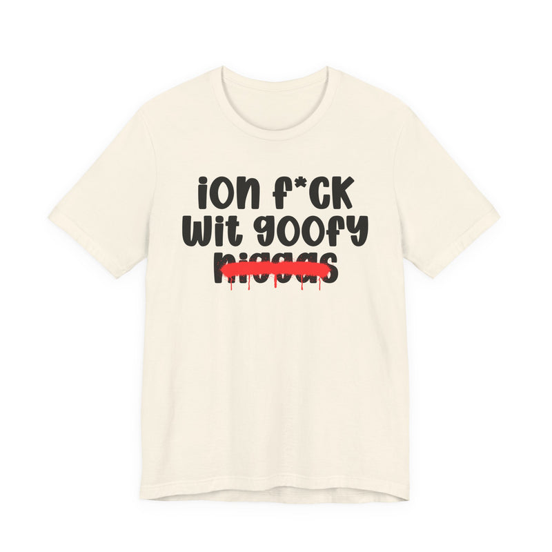 ION Fuck Wit Goofy Niggas - Brutally Direct Statement Tee